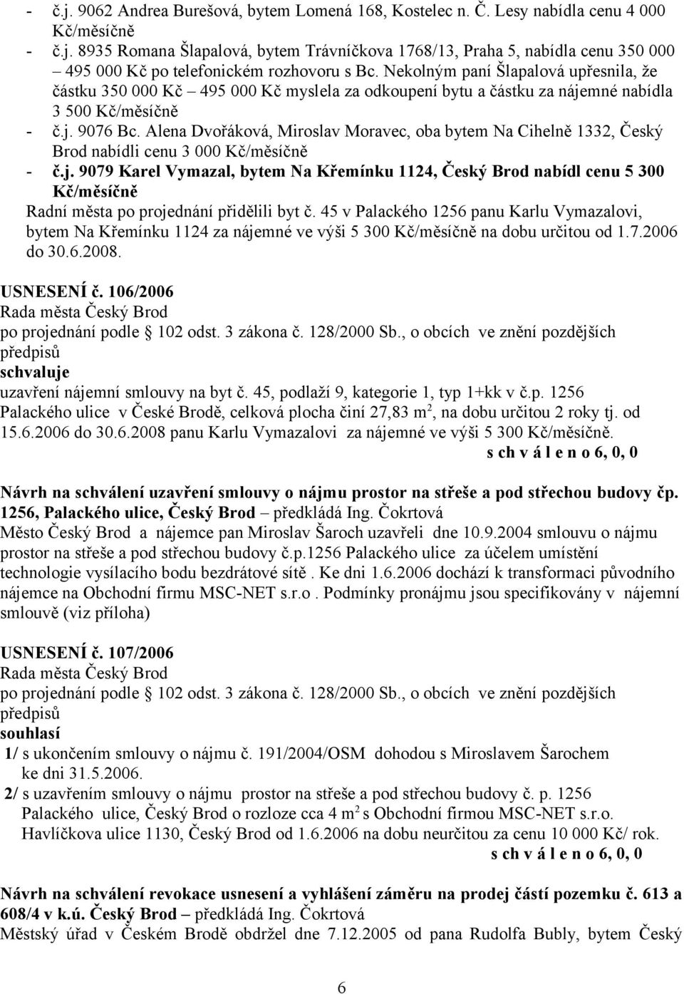 Alena Dvořáková, Miroslav Moravec, oba bytem Na Cihelně 1332, Český Brod nabídli cenu 3 000 - č.j.