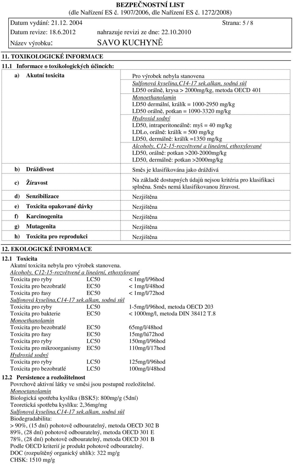 myš = 40 mg/kg LDLo, orálně: králík = 500 mg/kg LD50, dermálně: králík =1350 mg/kg Alcoholy, C12-15-rozvětvené a lineární, ethoxylované LD50, orálně: potkan >200-2000mg/kg LD50, dermálně: potkan