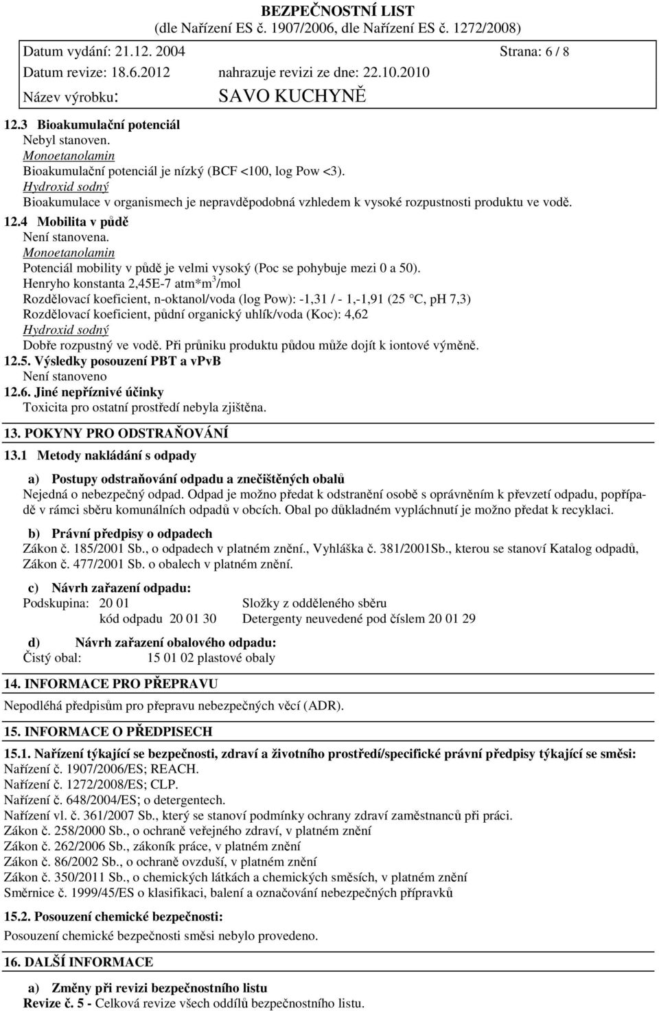 Monoetanolamin Potenciál mobility v půdě je velmi vysoký (Poc se pohybuje mezi 0 a 50).