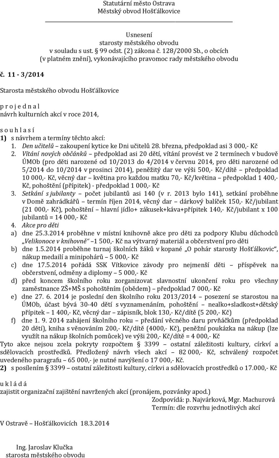 2014), peněžitý dar ve výši 500,- Kč/dítě předpoklad 10 000,- Kč, věcný dar květina pro každou matku 70,- Kč/květina předpoklad 1 400,- Kč, pohoštění (přípitek) - předpoklad 1 000,- Kč 3.