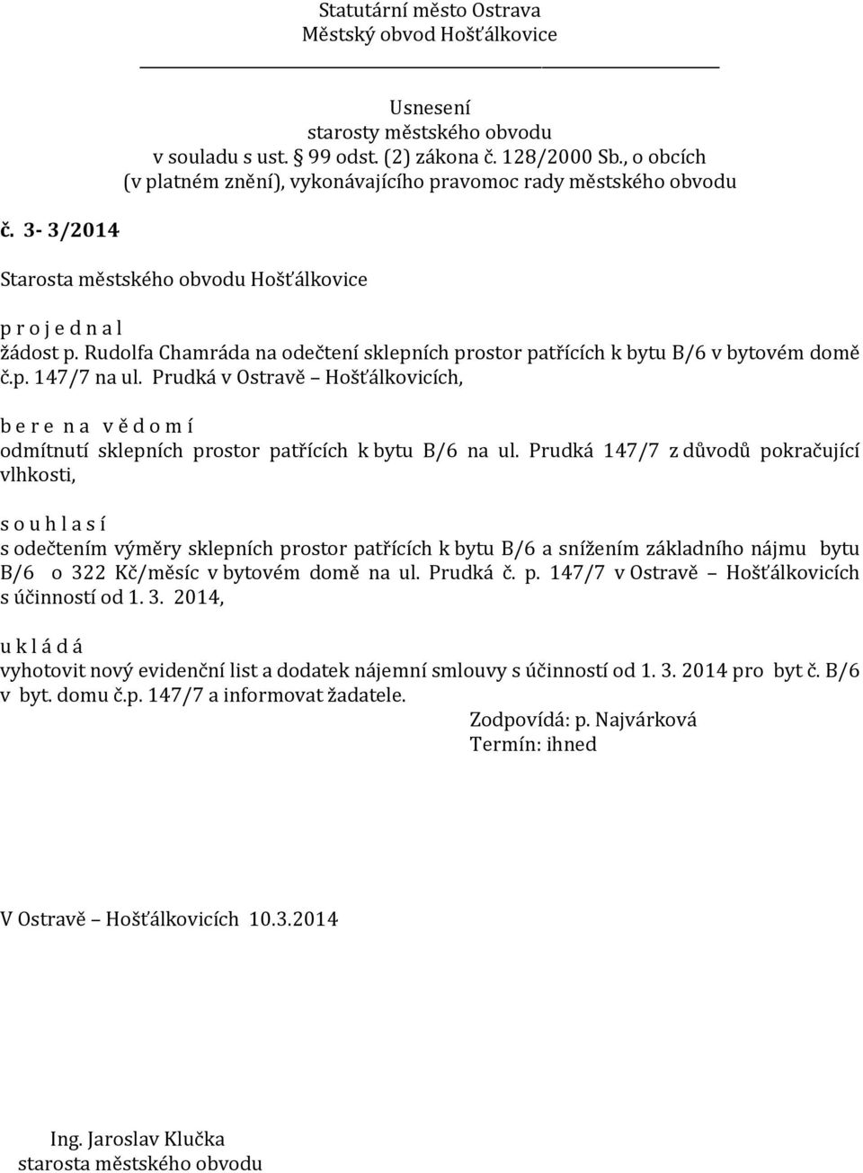 Prudká 147/7 z důvodů pokračující vlhkosti, s odečtením výměry sklepních prostor patřících k bytu B/6 a snížením základního nájmu bytu B/6 o 322 Kč/měsíc v bytovém