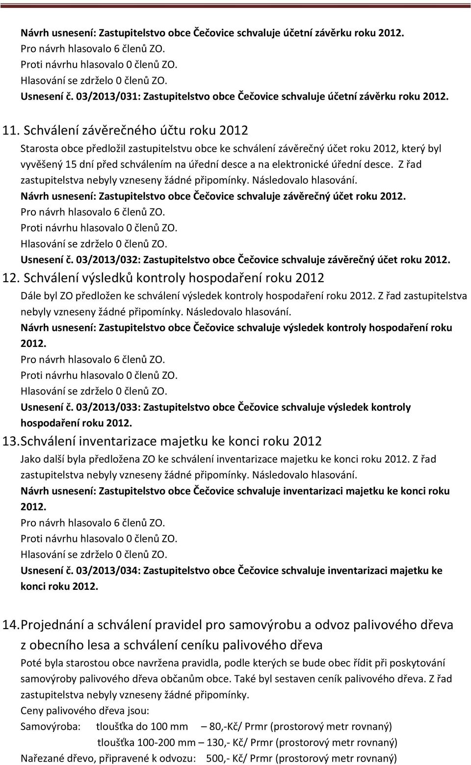 úřední desce. Z řad zastupitelstva nebyly vzneseny žádné připomínky. Následovalo hlasování. Návrh usnesení: Zastupitelstvo obce Čečovice schvaluje závěrečný účet roku 2012. Usnesení č.