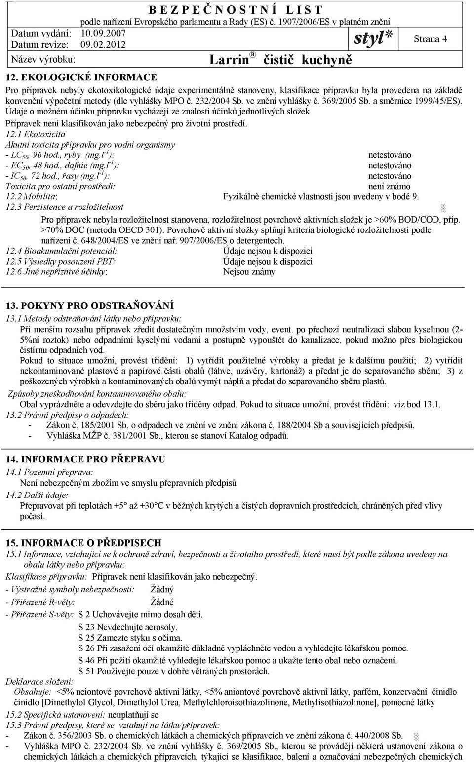 ve znění vyhlášky č. 369/2005 Sb. a směrnice 1999/45/ES). Údaje o možném účinku přípravku vycházejí ze znalosti účinků jednotlivých složek.