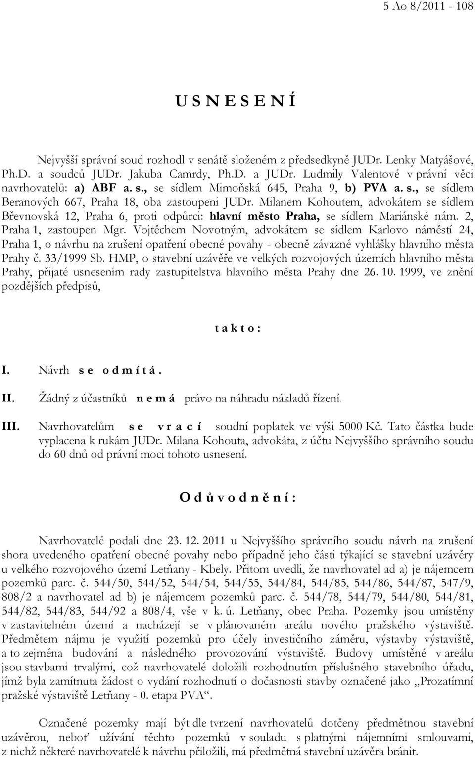 Milanem Kohoutem, advokátem se sídlem Břevnovská 12, Praha 6, proti odpůrci: hlavní město Praha, se sídlem Mariánské nám. 2, Praha 1, zastoupen Mgr.