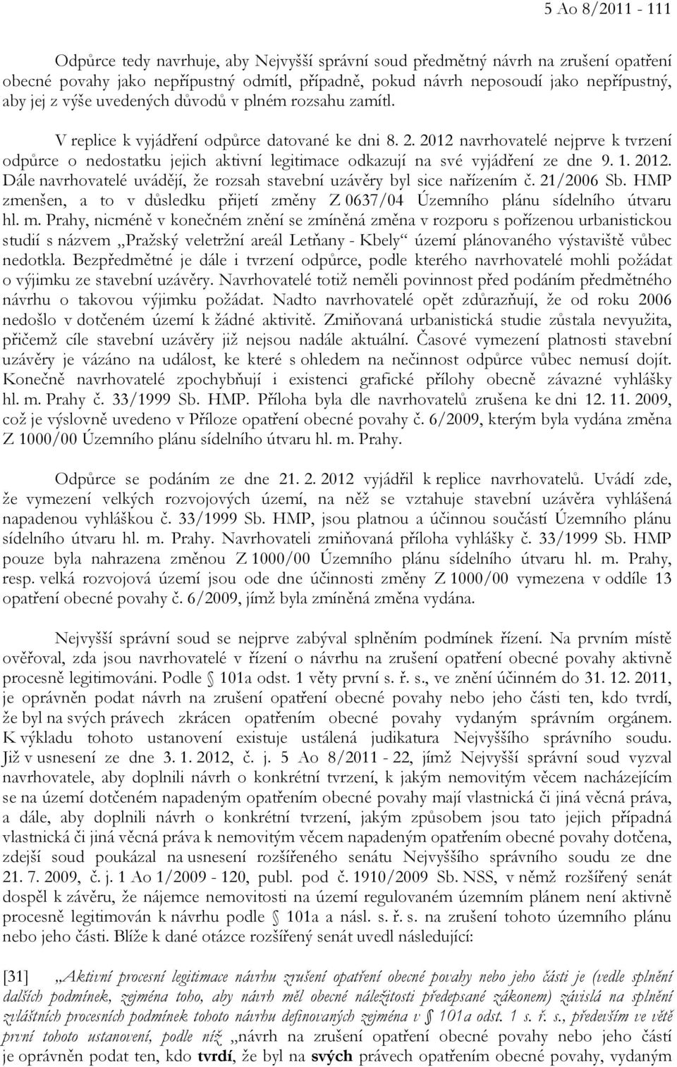 2012 navrhovatelé nejprve k tvrzení odpůrce o nedostatku jejich aktivní legitimace odkazují na své vyjádření ze dne 9. 1. 2012.