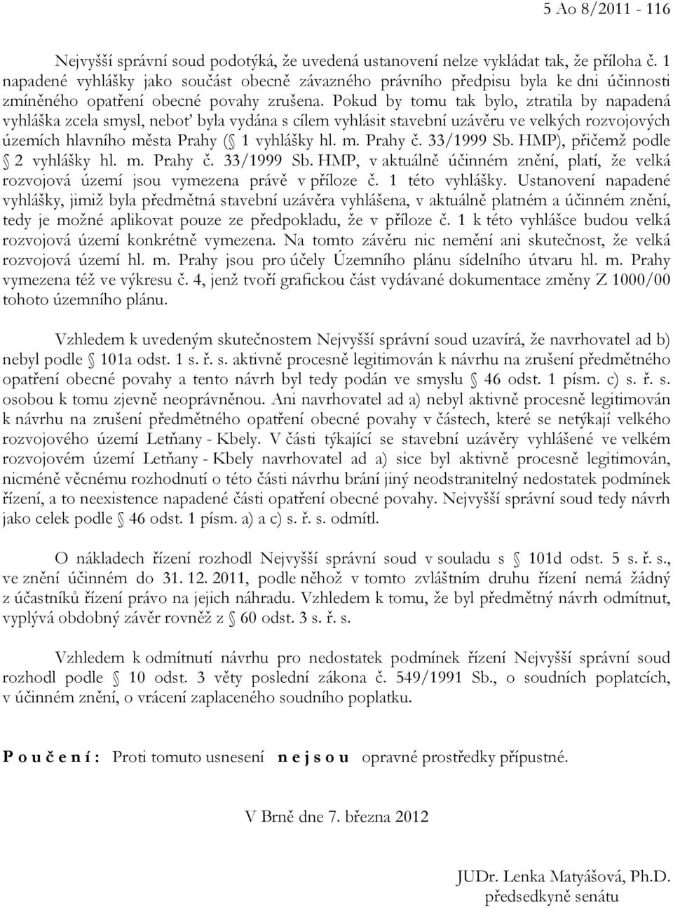 Pokud by tomu tak bylo, ztratila by napadená vyhláška zcela smysl, neboť byla vydána s cílem vyhlásit stavební uzávěru ve velkých rozvojových územích hlavního města Prahy ( 1 vyhlášky hl. m. Prahy č.