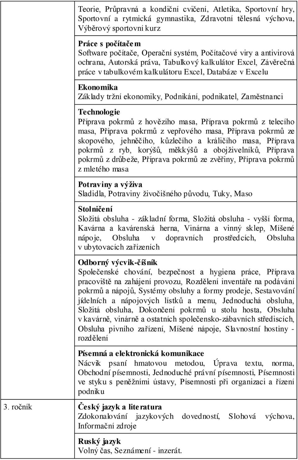 telecího masa, Příprava pokrmů z vepřového masa, Příprava pokrmů ze skopového, jehněčího, kůzlečího a králičího masa, Příprava pokrmů z ryb, korýšů, měkkýšů a obojživelníků, Příprava pokrmů z