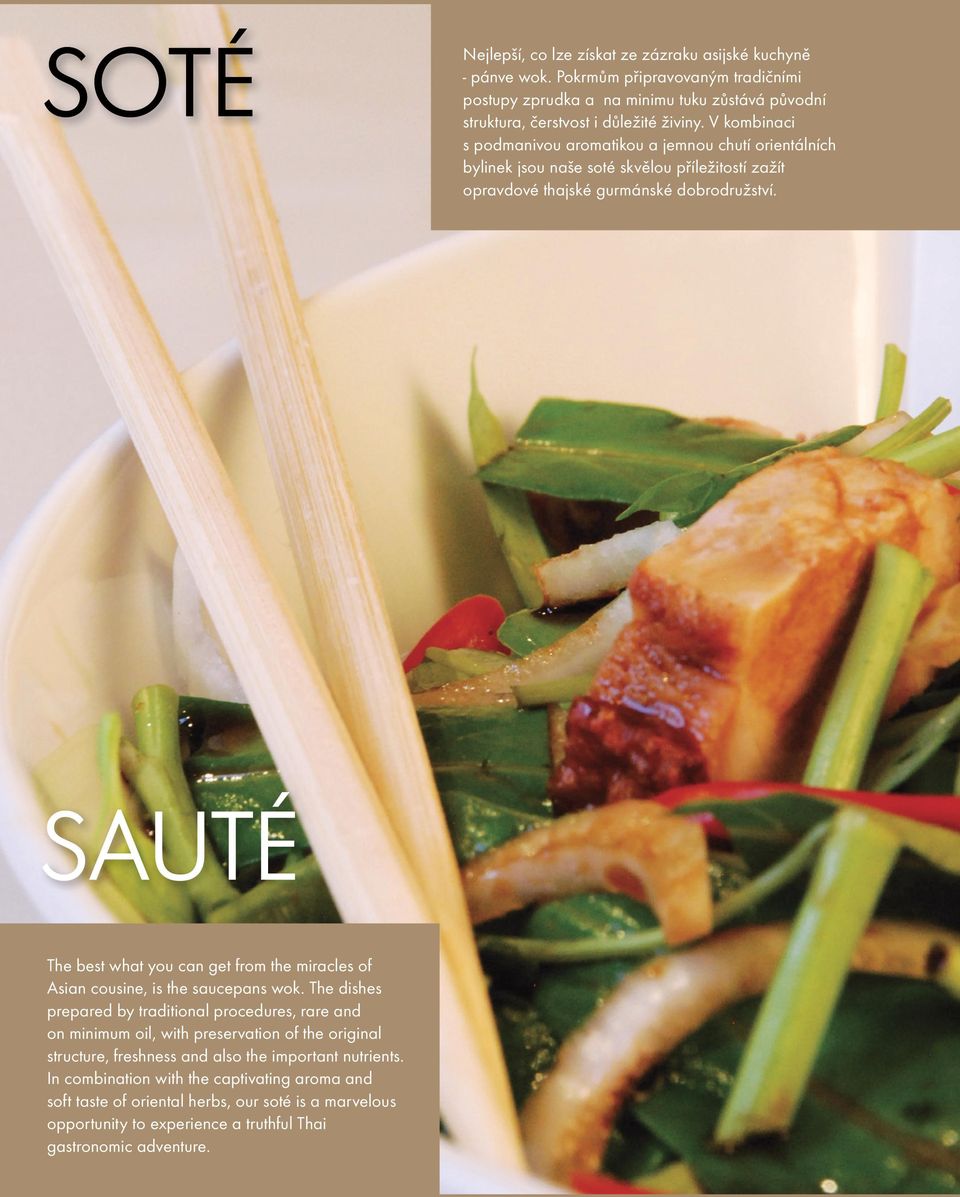 In combination with the captivating aroma and soft taste of oriental herbs, our soté is a marvelous opportunity to experience a truthful Thai gastronomic adventure.