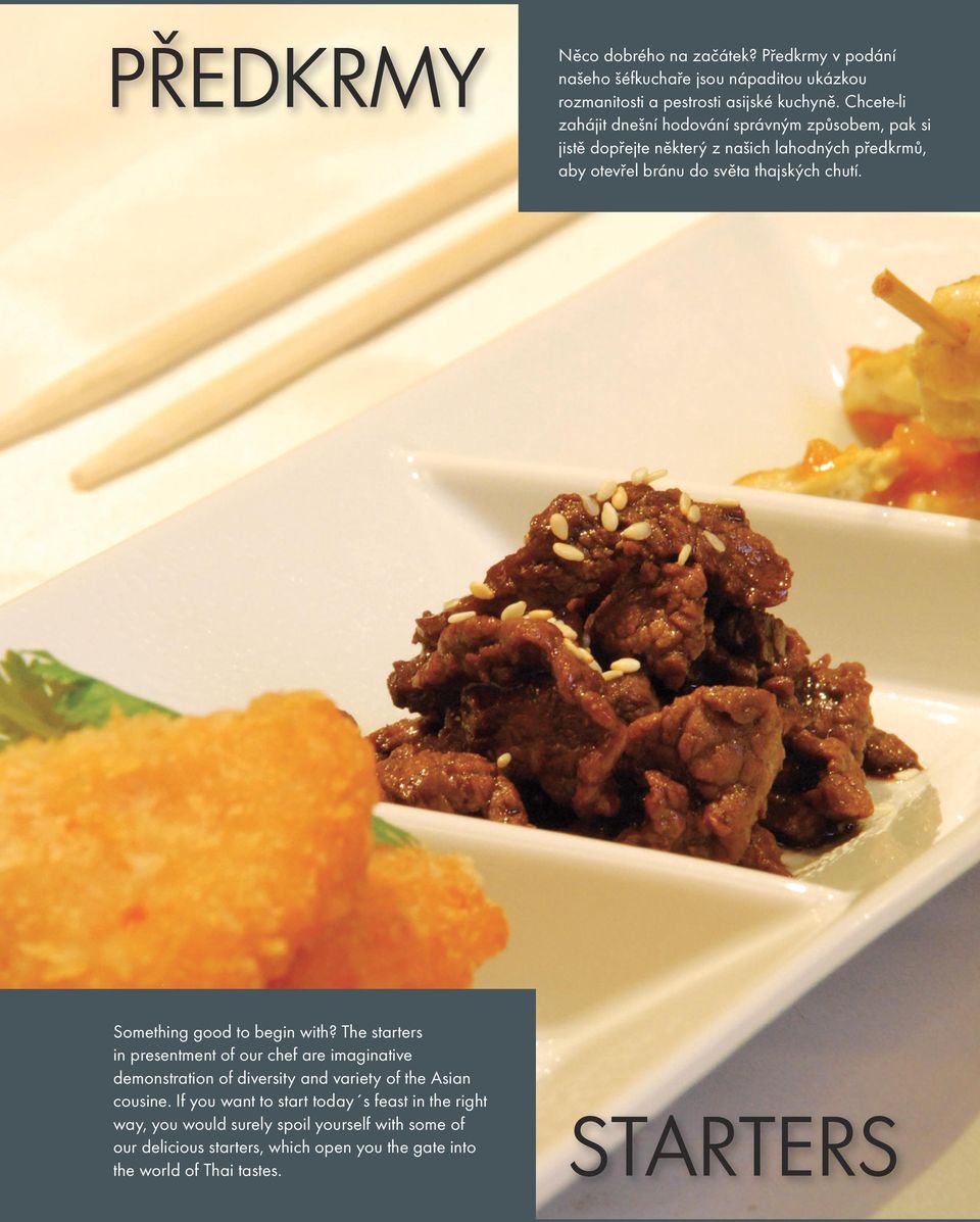 the world of Thai tastes. Něco dobrého na začátek? Předkrmy v podání našeho šéfkuchaře jsou nápaditou ukázkou rozmanitosti a pestrosti asijské kuchyně.