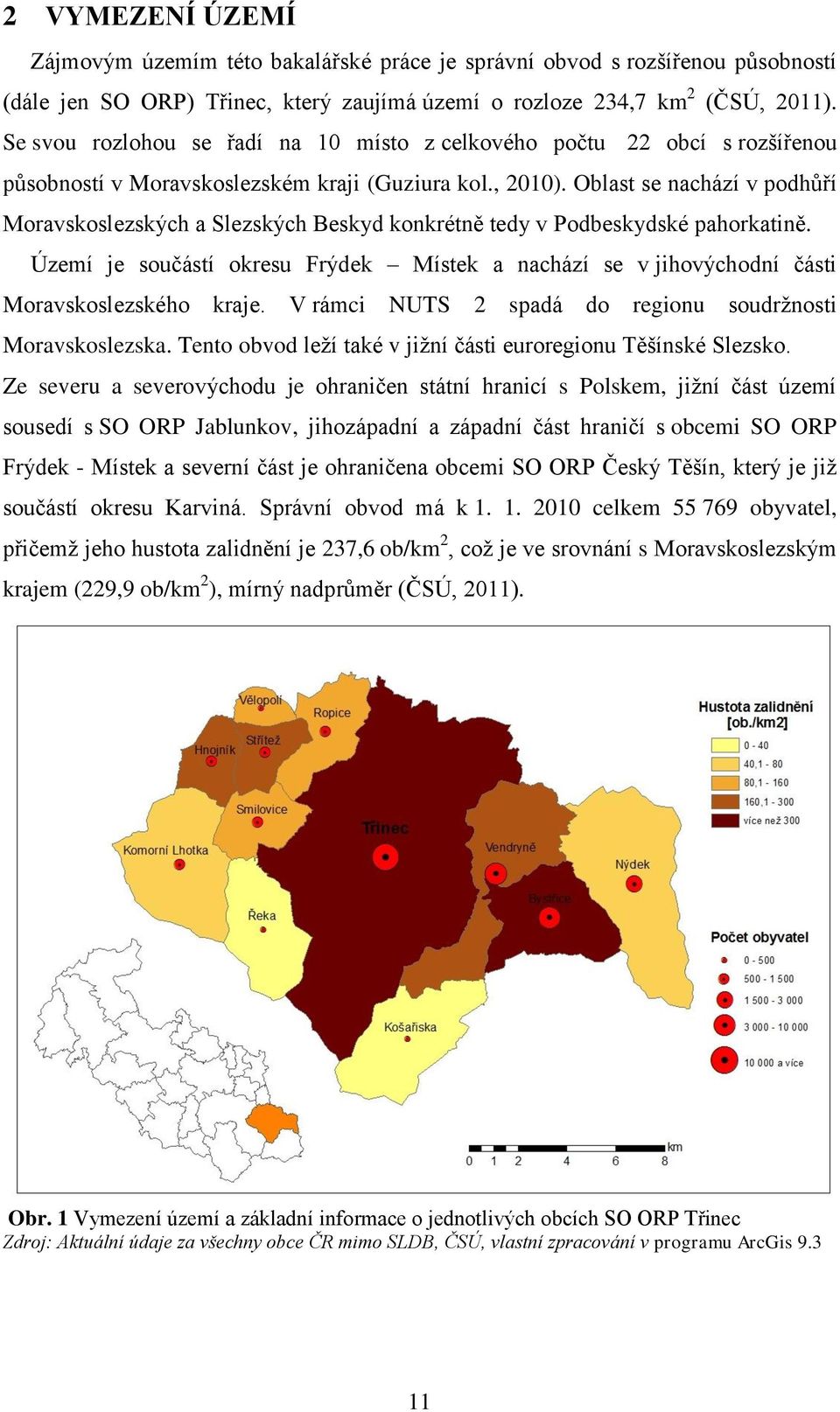 Oblast se nachází v podhůří Moravskoslezských a Slezských Beskyd konkrétně tedy v Podbeskydské pahorkatině.