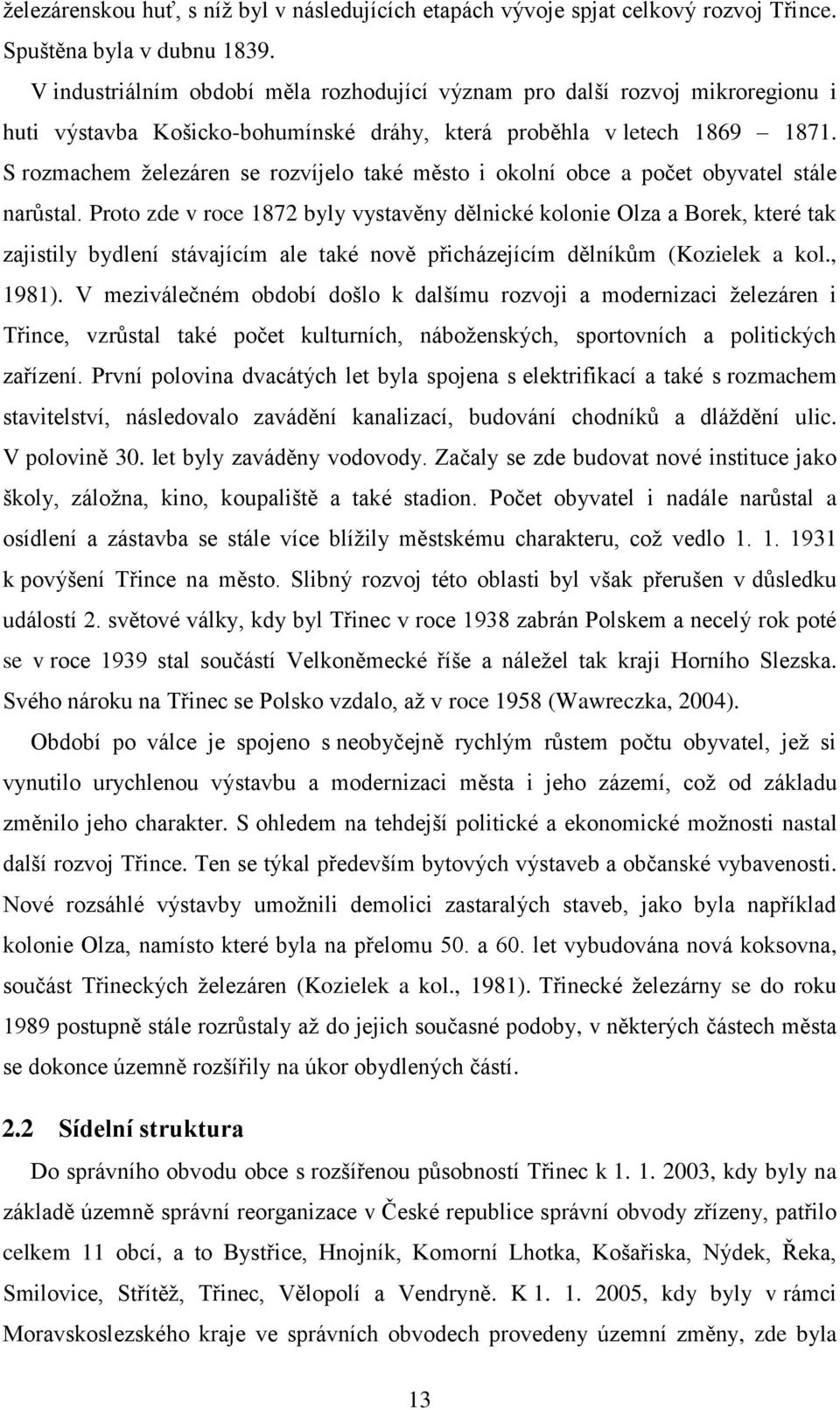 S rozmachem ţelezáren se rozvíjelo také město i okolní obce a počet obyvatel stále narůstal.