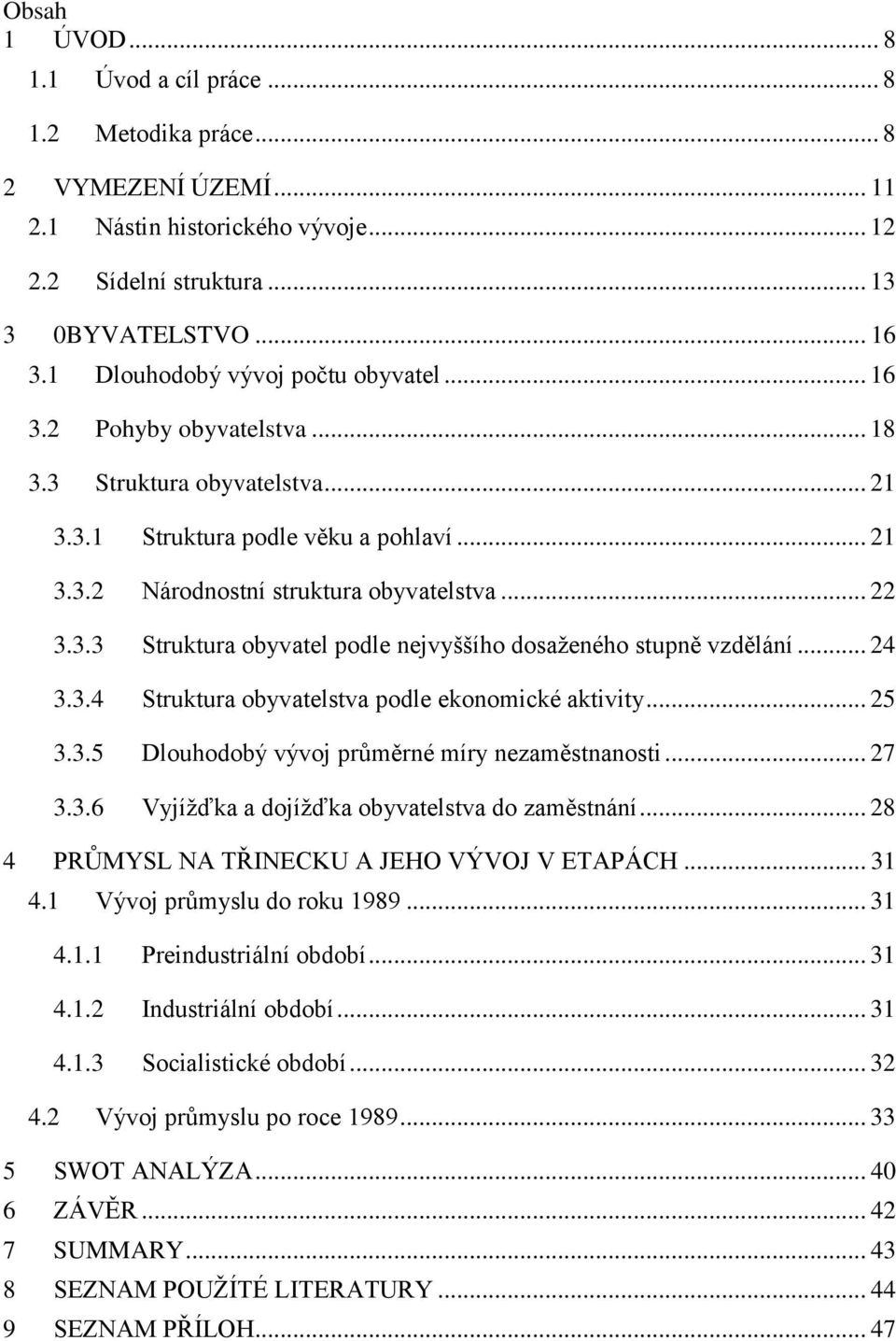 .. 24 3.3.4 Struktura obyvatelstva podle ekonomické aktivity... 25 3.3.5 Dlouhodobý vývoj průměrné míry nezaměstnanosti... 27 3.3.6 Vyjíţďka a dojíţďka obyvatelstva do zaměstnání.