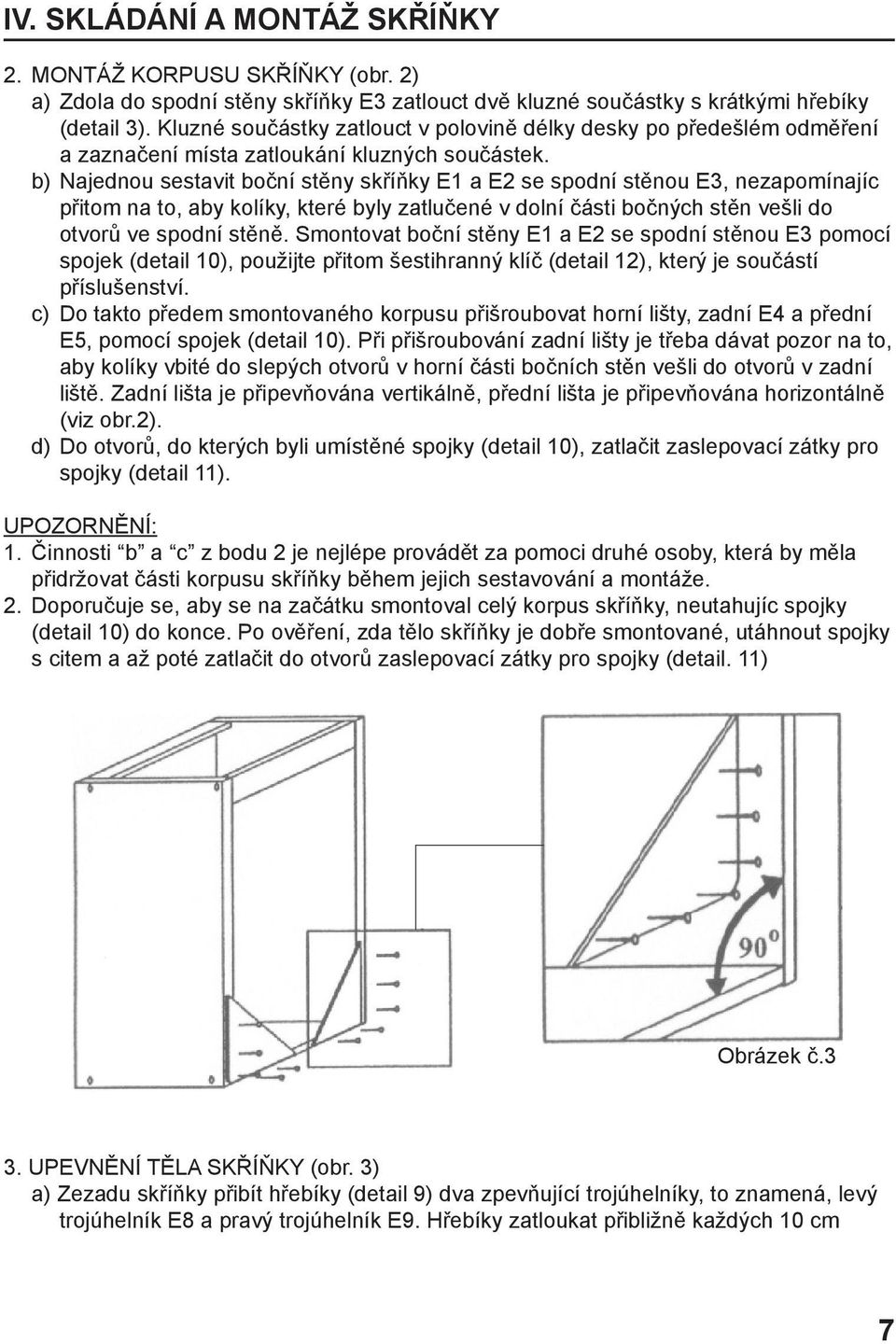 b) Najednou sestavit boční stěny skříňky E1 a E2 se spodní stěnou E3, nezapomínajíc přitom na to, aby kolíky, které byly zatlučené v dolní části bočných stěn vešli do otvorů ve spodní stěně.