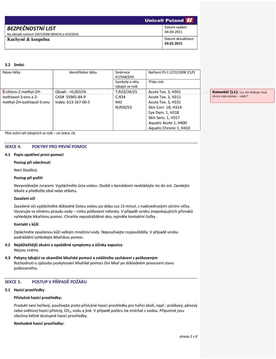 3, H331 Skin Corr. 1B, H314 Eye Dam. 1, H318 Skin Sens. 1, H317 Aquatic Acute 1, H400 Aquatic Chronic 1, H410 Komentář [L1]: czy nie brakuje tutaj słowa mieszanina směs? SEKCE 4.