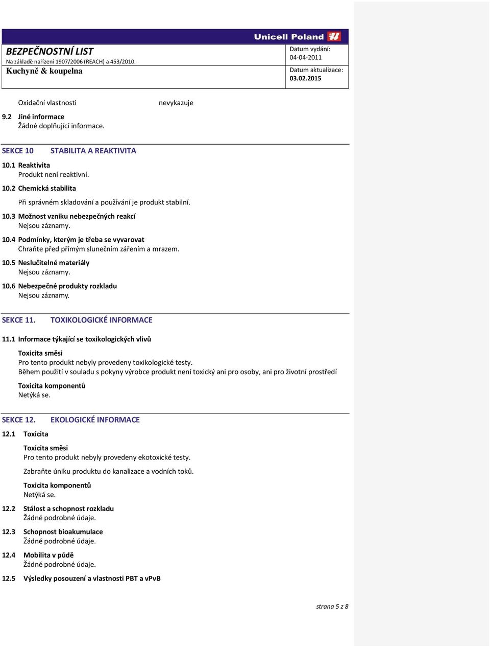 SEKCE 11. TOXIKOLOGICKÉ INFORMACE 11.1 Informace týkající se toxikologických vlivů Toxicita směsi Pro tento produkt nebyly provedeny toxikologické testy.