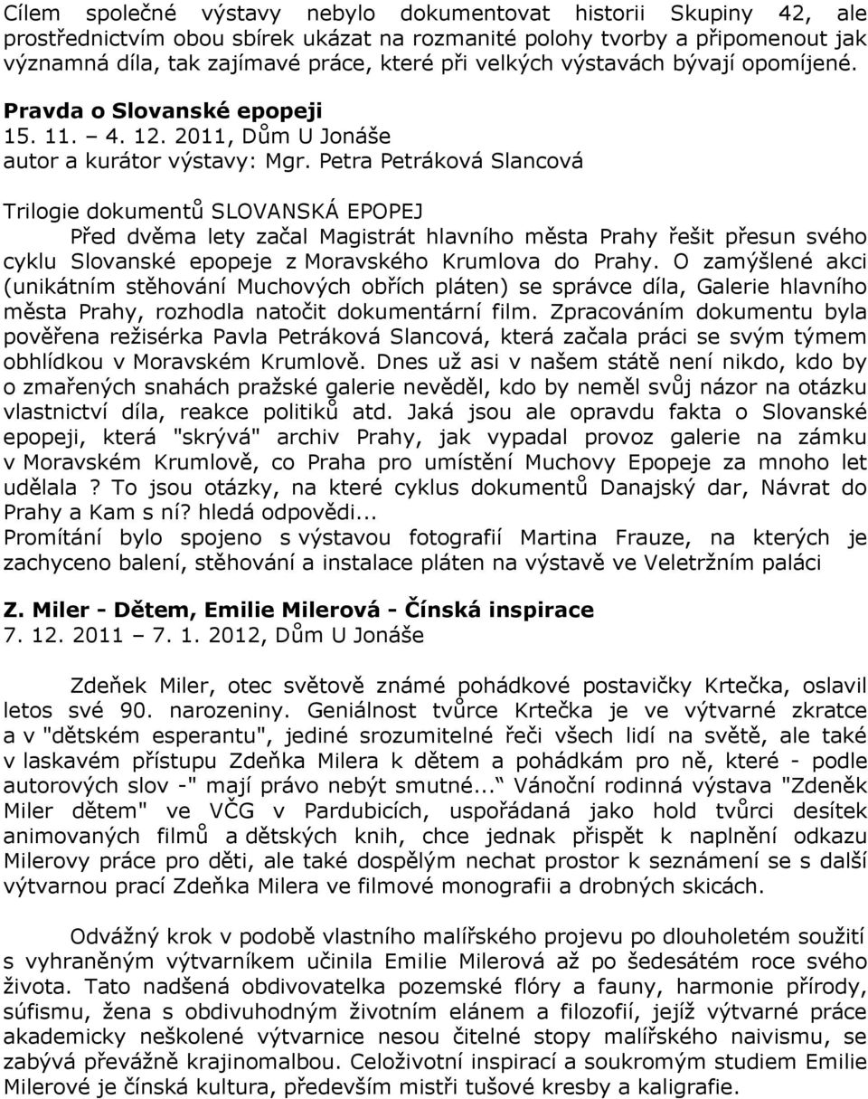 Petra Petráková Slancová Trilogie dokumentů SLOVANSKÁ EPOPEJ Před dvěma lety začal Magistrát hlavního města Prahy řešit přesun svého cyklu Slovanské epopeje z Moravského Krumlova do Prahy.