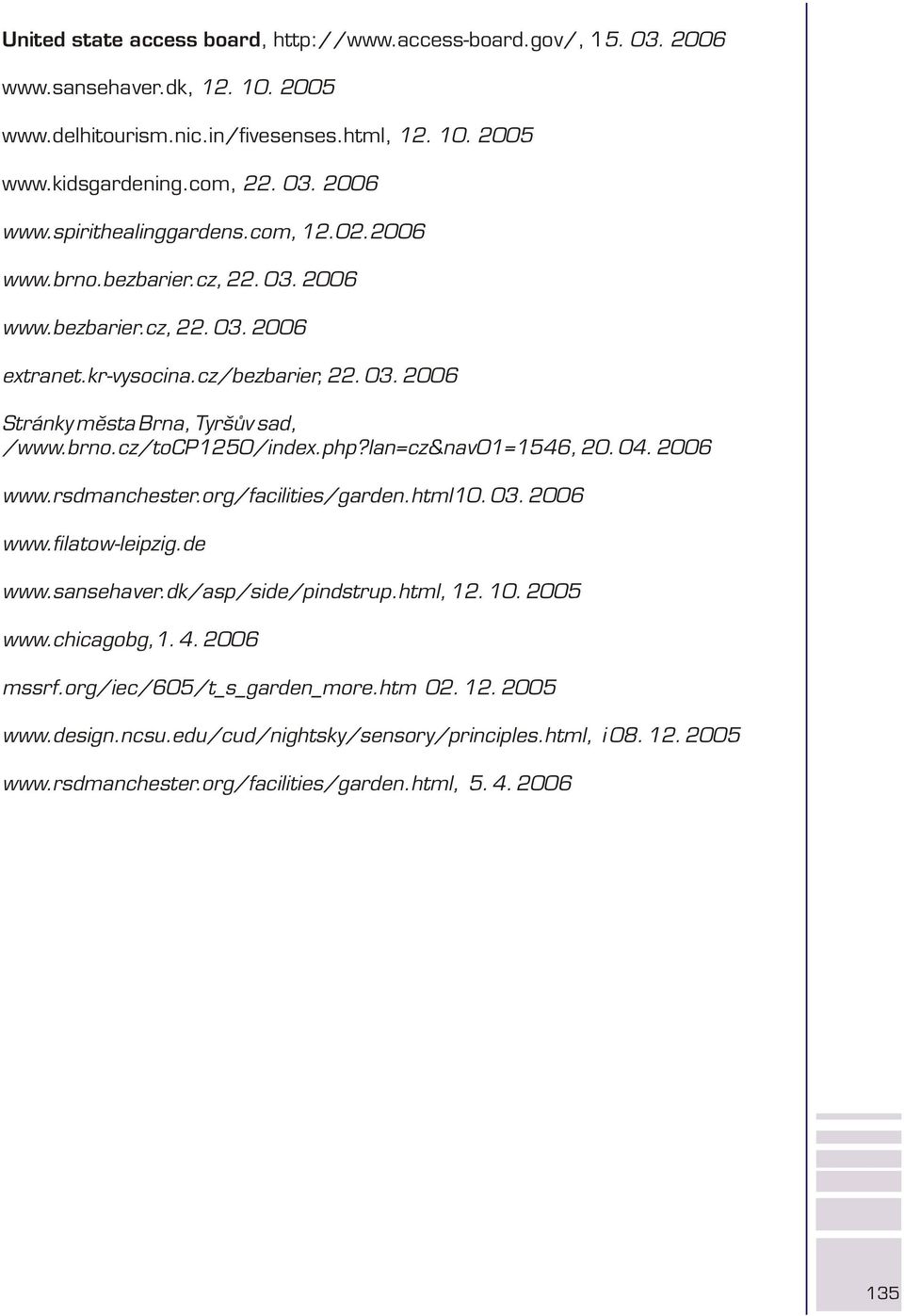 lan=cz&nav01=1546, 20. 04. 2006 www.rsdmanchester.org/facilities/garden.html10. 03. 2006 www.filatow-leipzig.de www.sansehaver.dk/asp/side/pindstrup.html, 12. 10. 2005 www.chicagobg,1. 4.