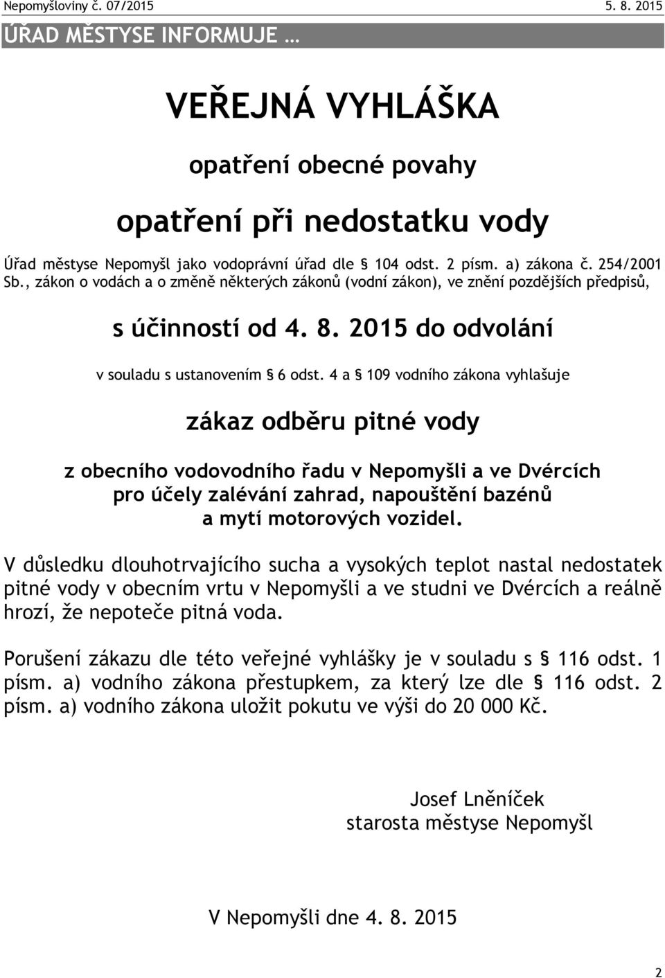 4 a 109 vodního zákona vyhlašuje zákaz odběru pitné vody z obecního vodovodního řadu v Nepomyšli a ve Dvércích pro účely zalévání zahrad, napouštění bazénů a mytí motorových vozidel.