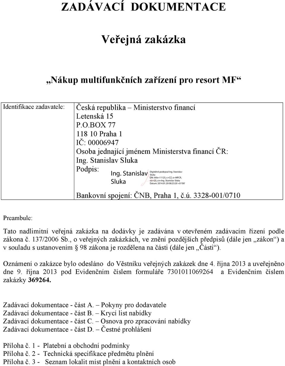 , o veřejných zakázkách, ve znění pozdějších předpisů (dále jen zákon ) a v souladu s ustanovením 98 zákona je rozdělena na části (dále jen Části ).