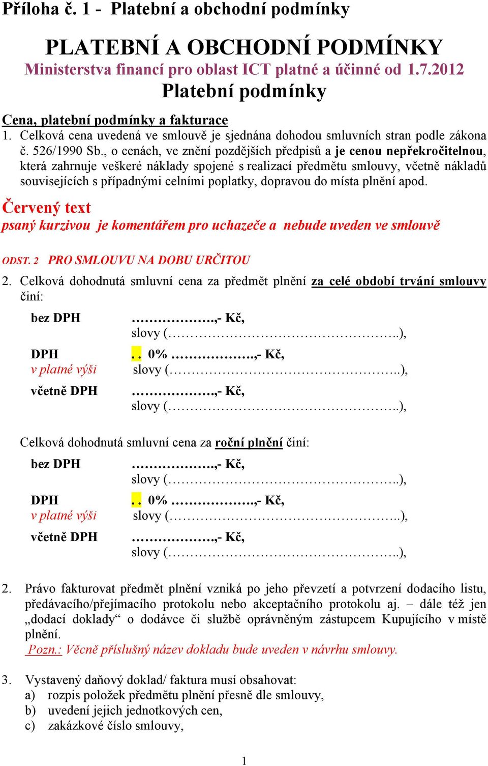 , o cenách, ve znění pozdějších předpisů a je cenou nepřekročitelnou, která zahrnuje veškeré náklady spojené s realizací předmětu smlouvy, včetně nákladů souvisejících s případnými celními poplatky,