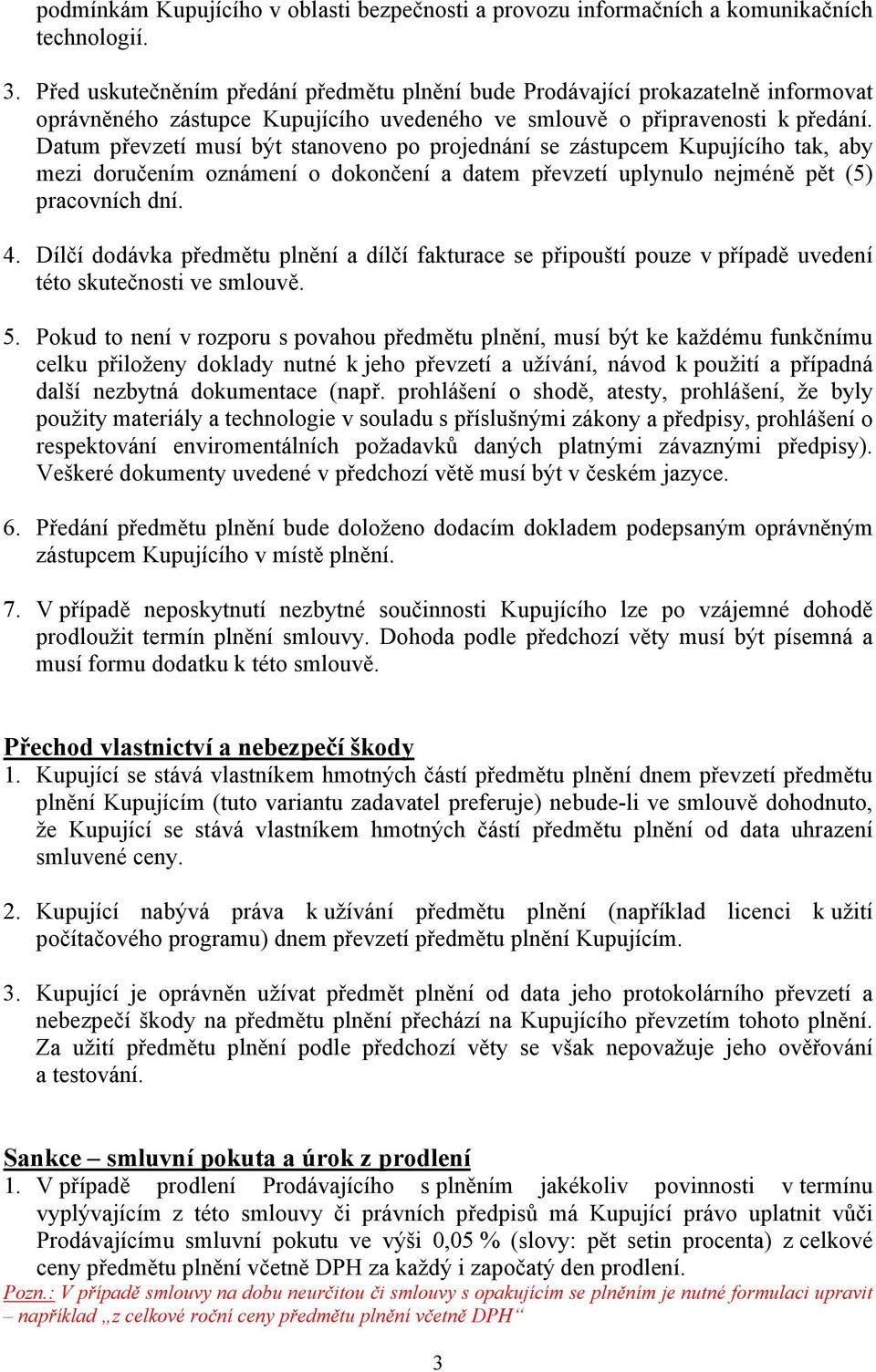 Datum převzetí musí být stanoveno po projednání se zástupcem Kupujícího tak, aby mezi doručením oznámení o dokončení a datem převzetí uplynulo nejméně pět (5) pracovních dní. 4.