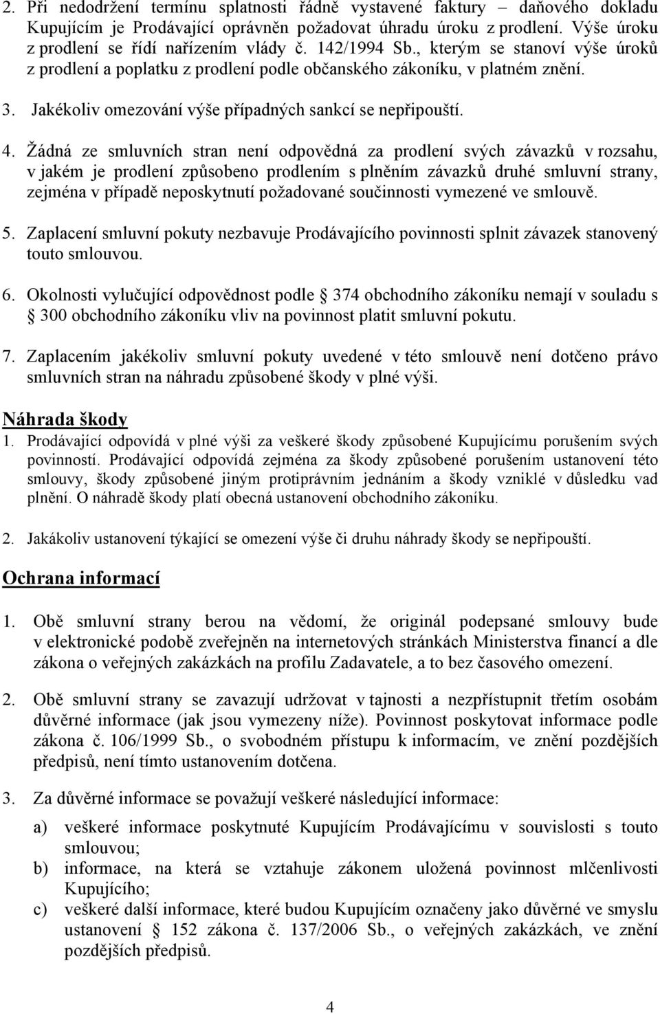 Žádná ze smluvních stran není odpovědná za prodlení svých závazků v rozsahu, v jakém je prodlení způsobeno prodlením s plněním závazků druhé smluvní strany, zejména v případě neposkytnutí požadované