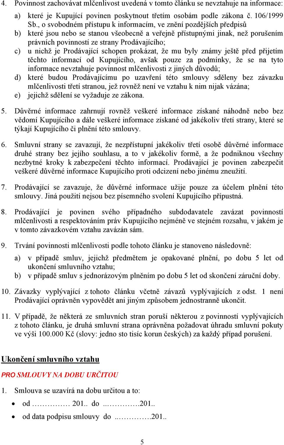 nichž je Prodávající schopen prokázat, že mu byly známy ještě před přijetím těchto informací od Kupujícího, avšak pouze za podmínky, že se na tyto informace nevztahuje povinnost mlčenlivosti z jiných