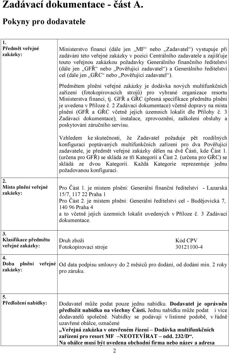 Generálního finančního ředitelství (dále jen GFŘ nebo Pověřující zadavatel ) a Generálního ředitelství cel (dále jen GŘC nebo Pověřující zadavatel ).