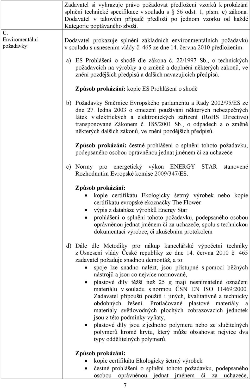 465 ze dne 14. června 2010 předložením: a) ES Prohlášení o shodě dle zákona č. 22/1997 Sb.