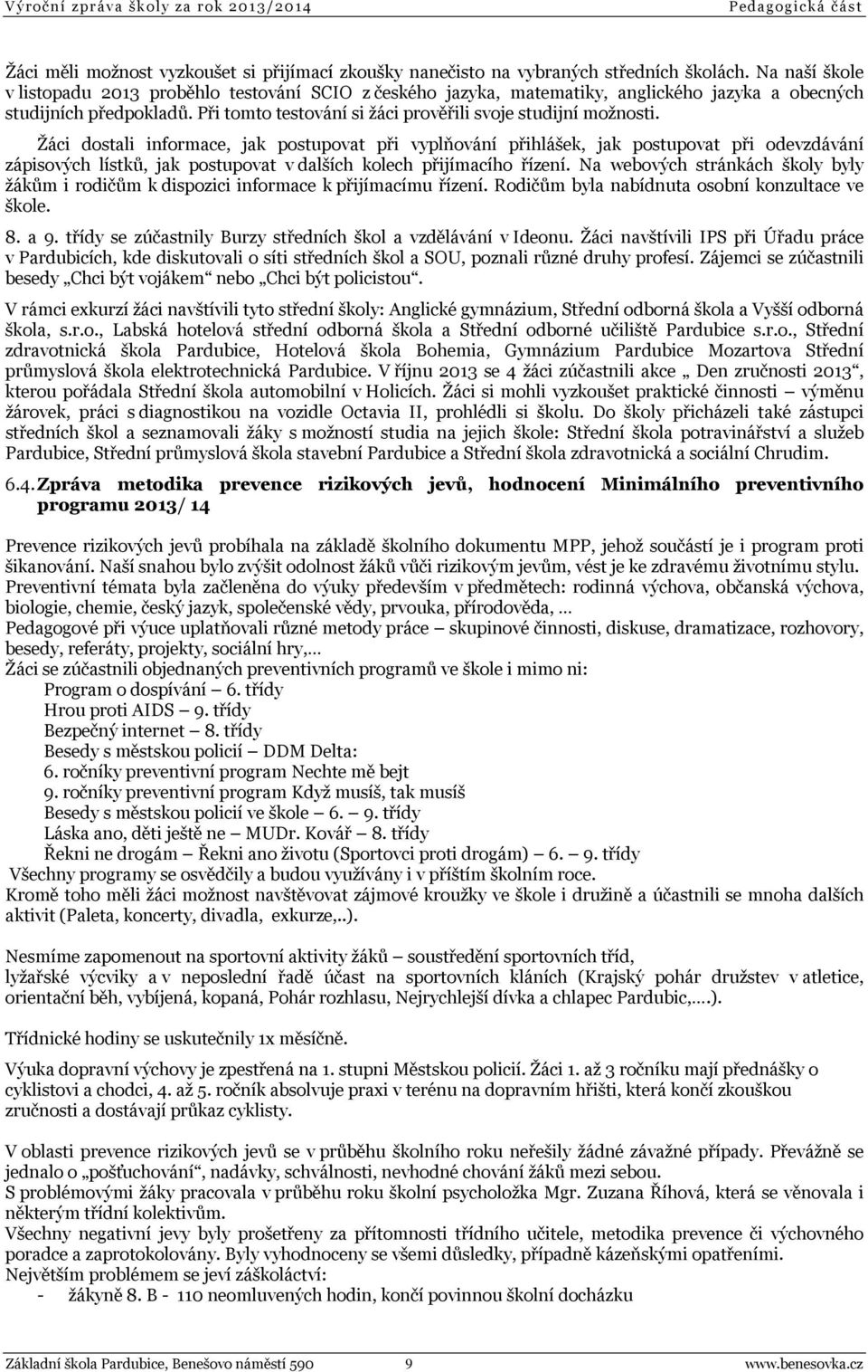 Žáci dostali informace, jak postupovat při vyplňování přihlášek, jak postupovat při odevzdávání zápisových lístků, jak postupovat v dalších kolech přijímacího řízení.