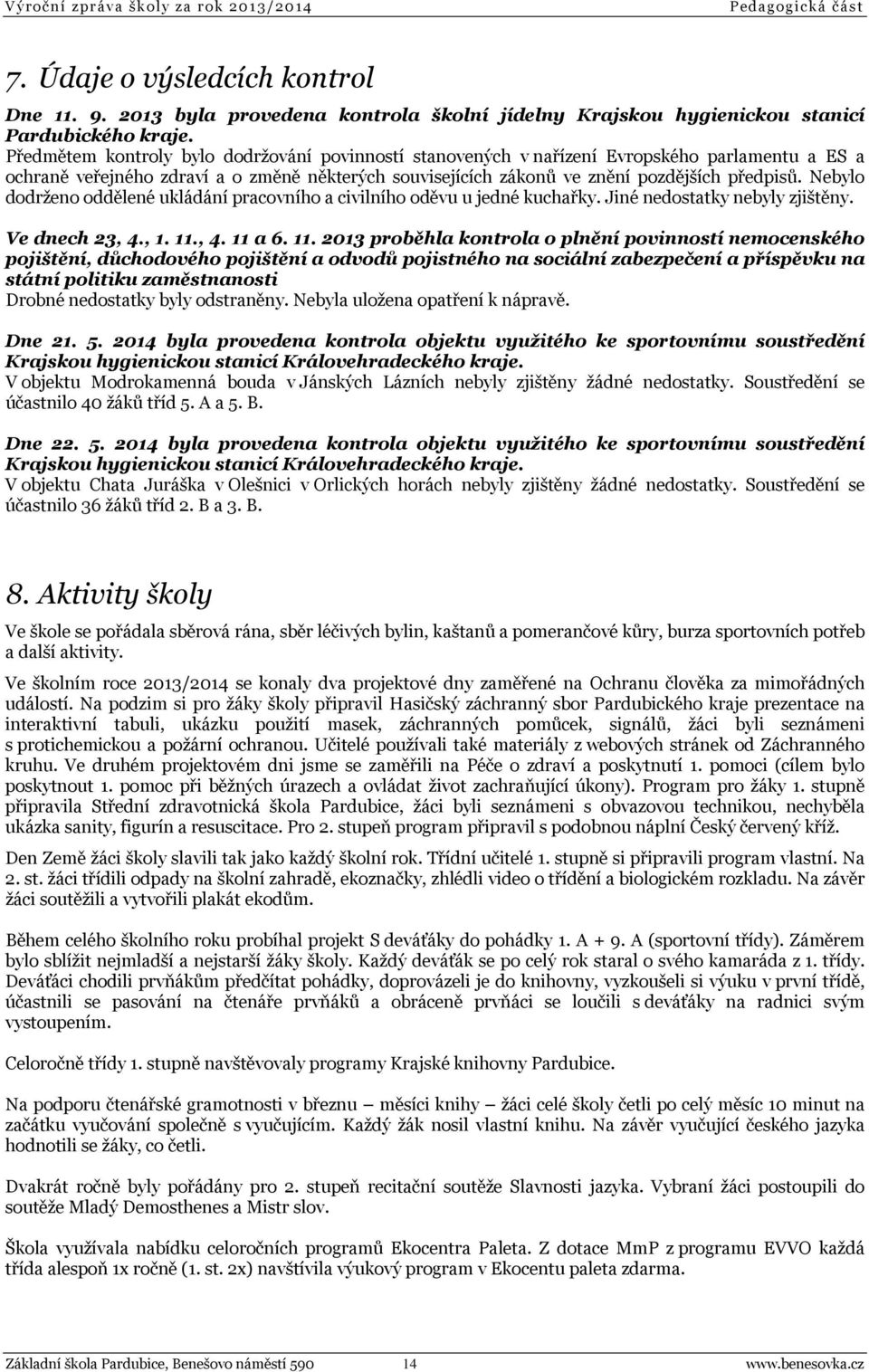 Nebylo dodrženo oddělené ukládání pracovního a civilního oděvu u jedné kuchařky. Jiné nedostatky nebyly zjištěny. Ve dnech 23, 4., 1. 11.