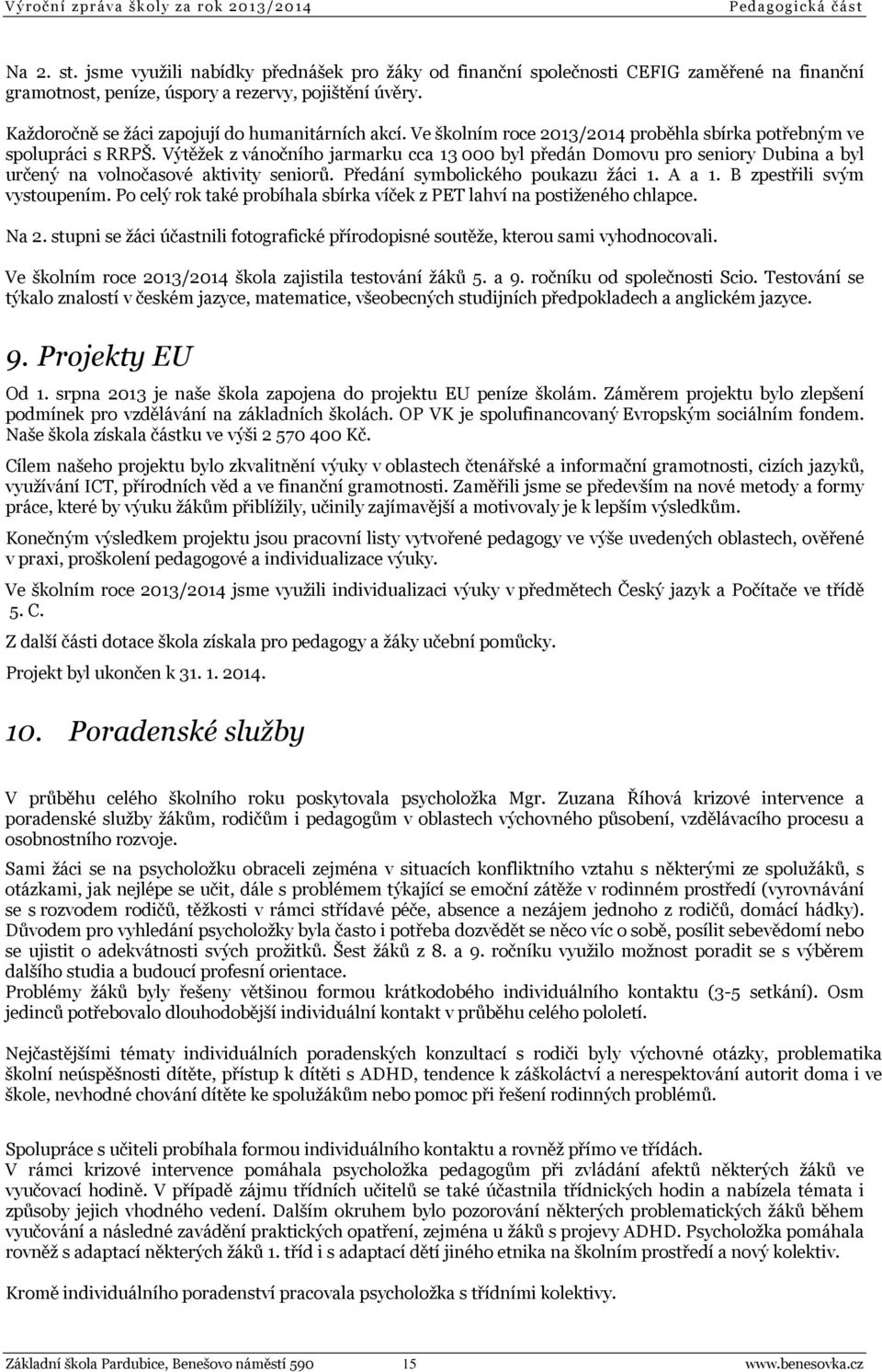 Ve školním roce 2013/2014 proběhla sbírka potřebným ve spolupráci s RRPŠ. Výtěžek z vánočního jarmarku cca 13 000 byl předán Domovu pro seniory Dubina a byl určený na volnočasové aktivity seniorů.