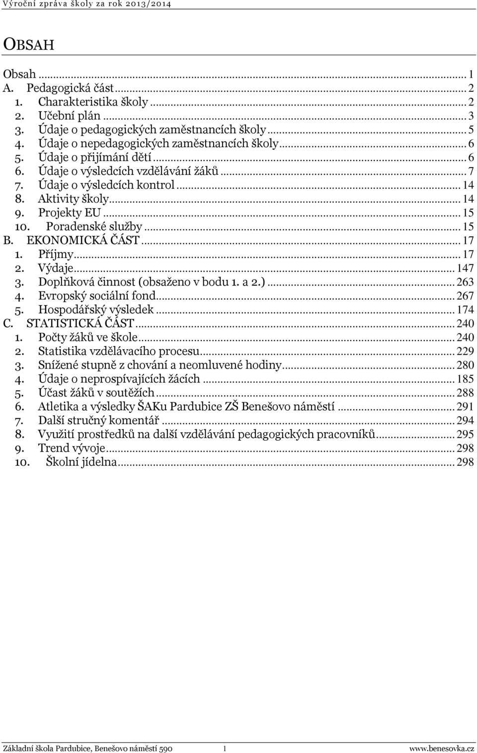 .. 15 10. Poradenské služby... 15 B. EKONOMICKÁ ČÁST... 17 1. Příjmy... 17 2. Výdaje... 147 3. Doplňková činnost (obsaženo v bodu 1. a 2.)... 263 4. Evropský sociální fond... 267 5.