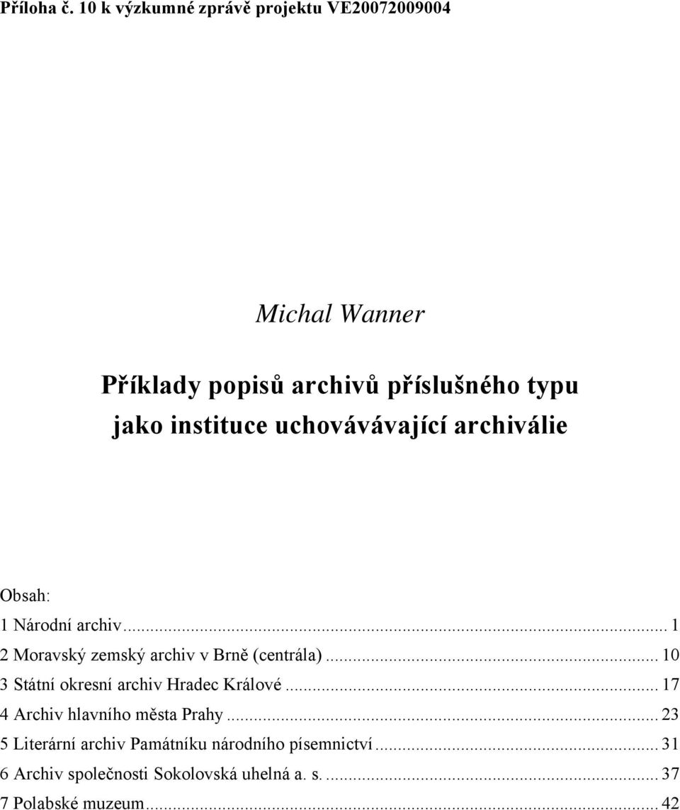 instituce uchovávávající archiválie Obsah: 1 Národní archiv... 1 2 Moravský zemský archiv v Brně (centrála).