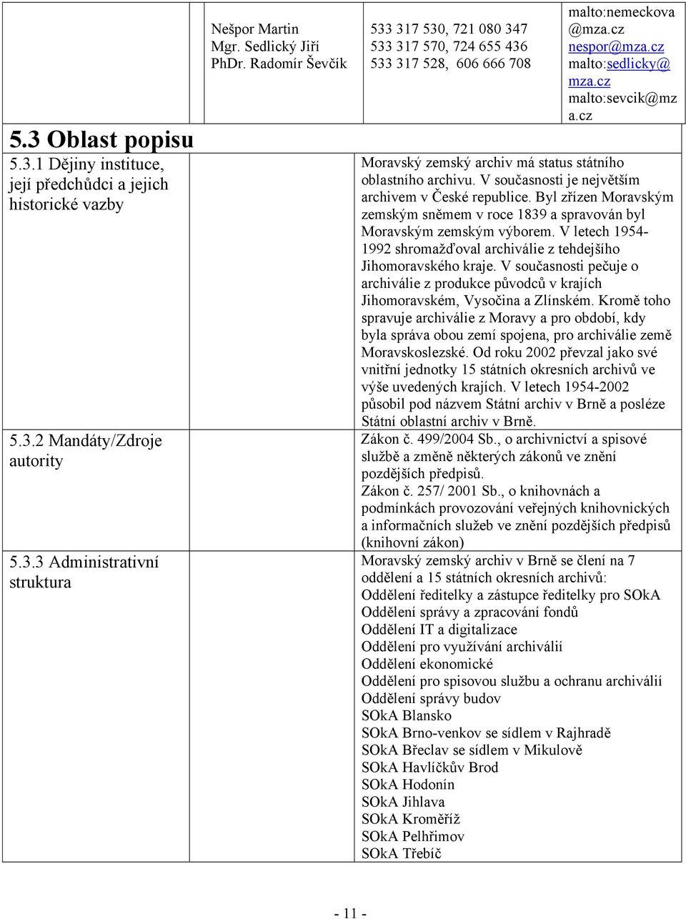 cz Moravský zemský archiv má status státního oblastního archivu. V současnosti je největším archivem v České republice.