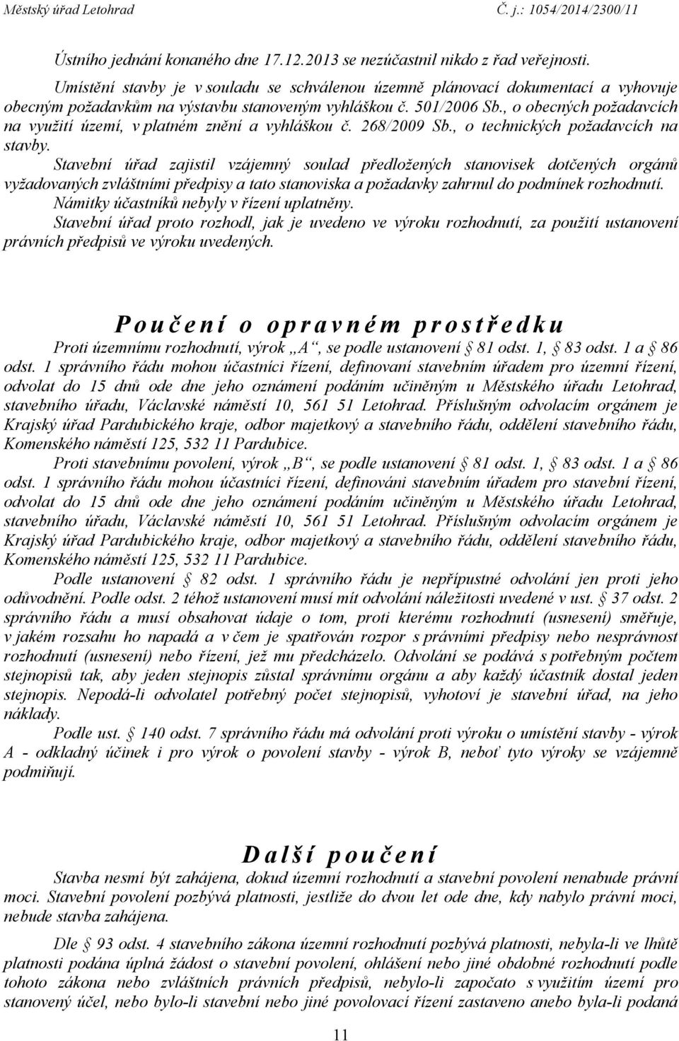 , o obecných požadavcích na využití území, v platném znění a vyhláškou č. 268/2009 Sb., o technických požadavcích na stavby.