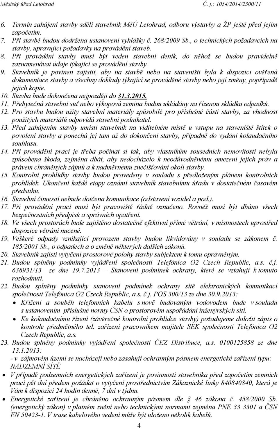 Při provádění stavby musí být veden stavební deník, do něhož se budou pravidelně zaznamenávat údaje týkající se provádění stavby. 9.