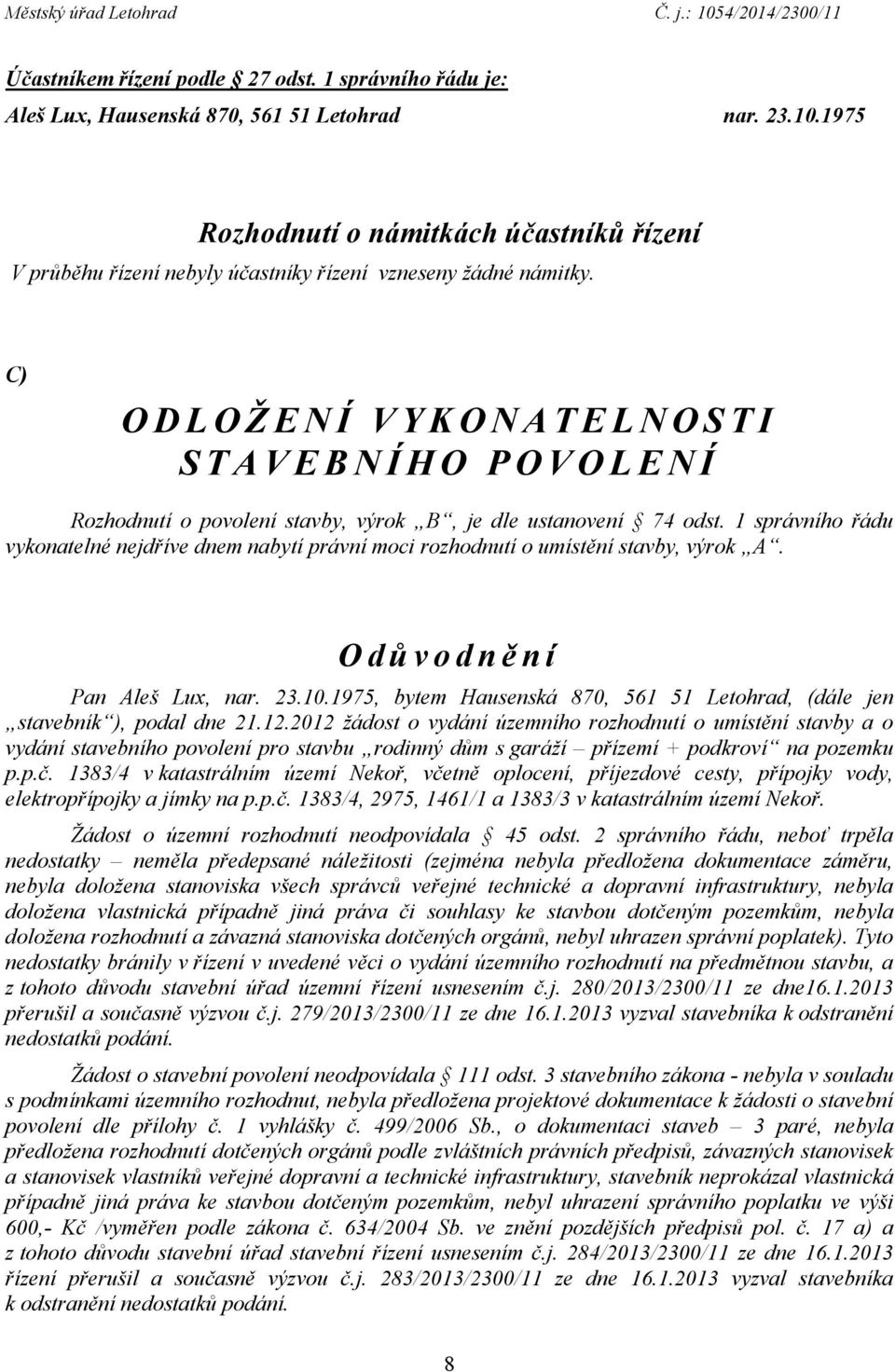 C) ODLOŽENÍ VYKONATELNOSTI STAVEBNÍHO POVOLENÍ Rozhodnutí o povolení stavby, výrok B, je dle ustanovení 74 odst.