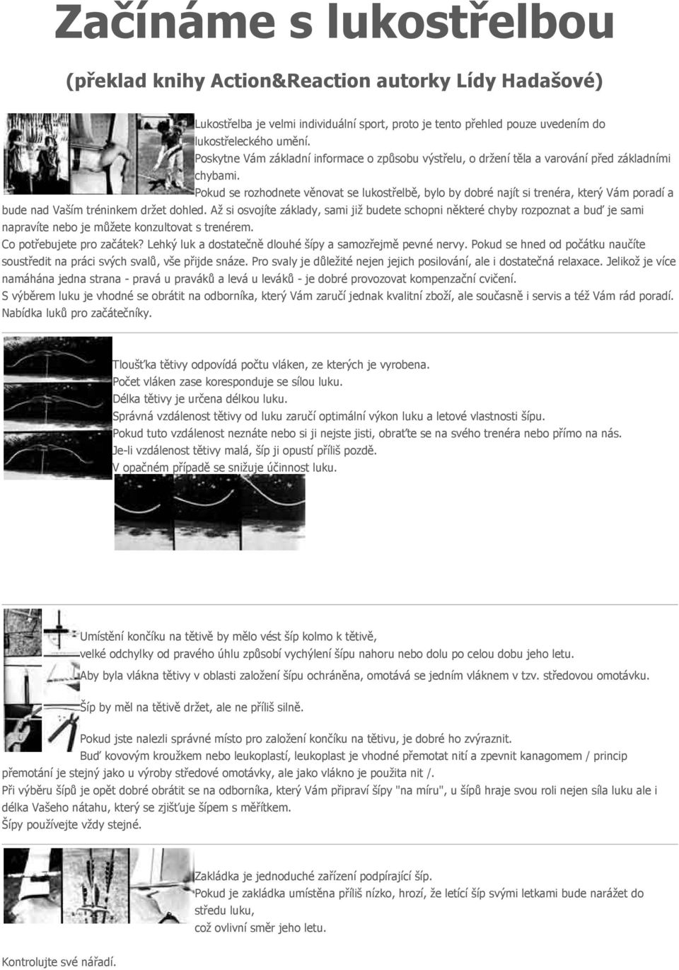 Pokud se rozhodnete věnovat se lukostřelbě, bylo by dobré najít si trenéra, který Vám poradí a bude nad Vaším tréninkem držet dohled.