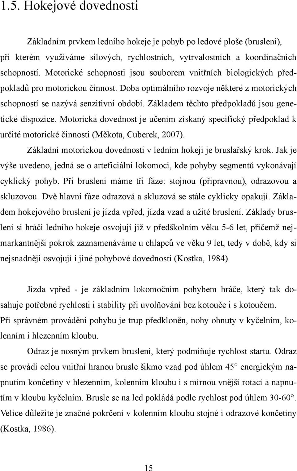 edpoklad% jsou genetické dispozice. Motorická dovednost je u"ením získan$ specifick$ p!edpoklad k ur"ité motorické "innosti (M#kota, Cuberek, 2007).