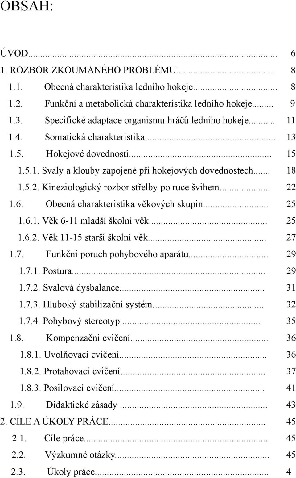 Kineziologick$ rozbor st!elby po ruce &vihem... 22 1.6. Obecná charakteristika v#kov$ch skupin... 25 1.6.1. V#k 6-11 mlad&í &kolní v#k... 25 1.6.2. V#k 11-15 star&í &kolní v#k... 27 