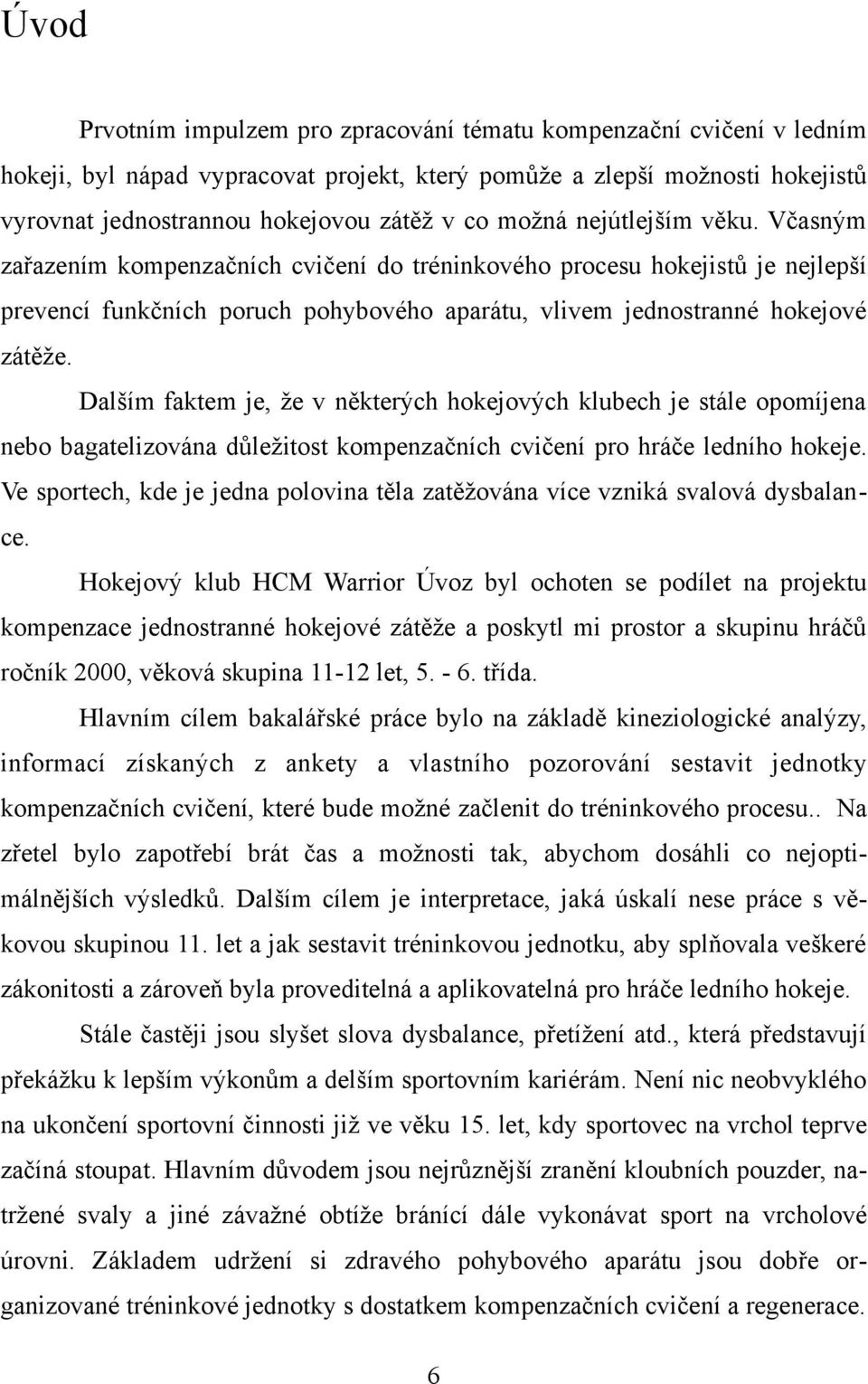 Dal&ím faktem je, 'e v n#kter$ch hokejov$ch klubech je stále opomíjena nebo bagatelizována d%le'itost kompenza"ních cvi"ení pro hrá"e ledního hokeje.