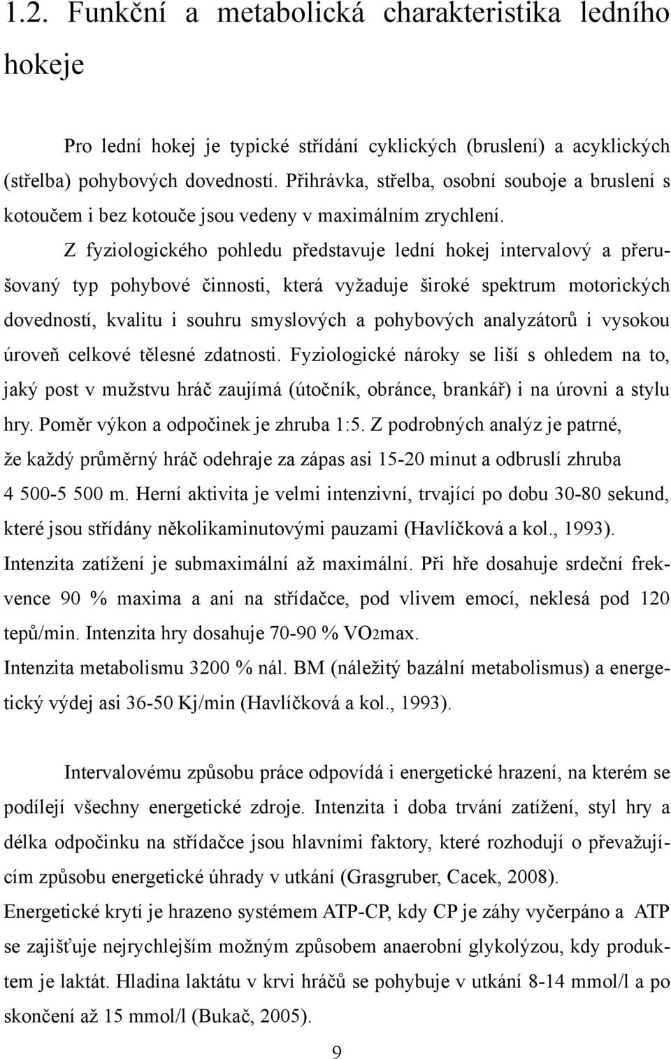 eru- &ovan$ typ pohybové "innosti, která vy'aduje &iroké spektrum motorick$ch dovedností, kvalitu i souhru smyslov$ch a pohybov$ch analyzátor% i vysokou úrove( celkové t#lesné zdatnosti.