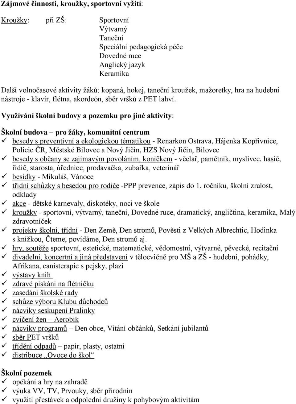 Využívání školní budovy a pozemku pro jiné aktivity: Školní budova pro žáky, komunitní centrum besedy s preventivní a ekologickou tématikou - Renarkon Ostrava, Hájenka Kopřivnice, Policie ČR, Městské