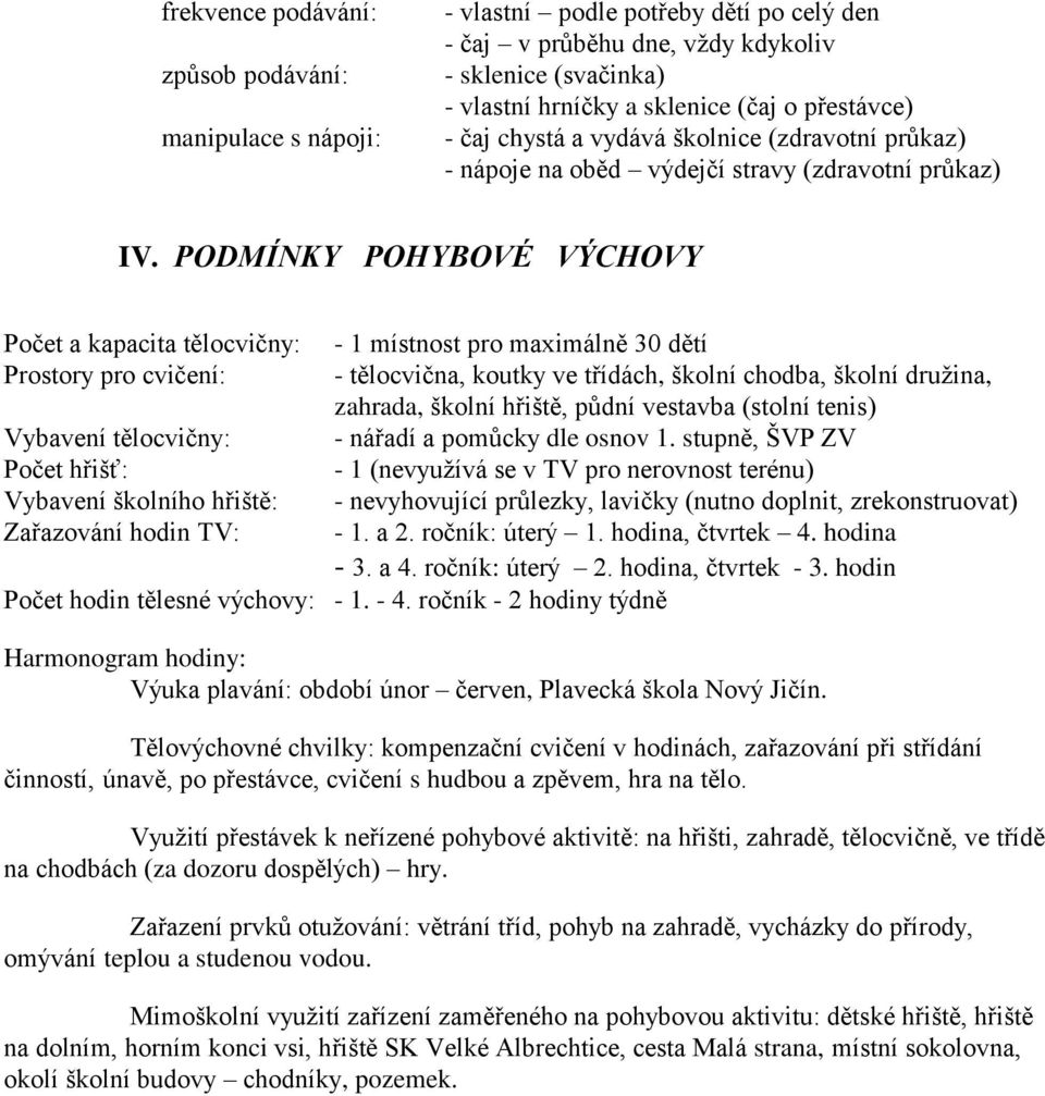 PODMÍNKY POHYBOVÉ VÝCHOVY Počet a kapacita tělocvičny: - 1 místnost pro maximálně 30 dětí Prostory pro cvičení: - tělocvična, koutky ve třídách, školní chodba, školní družina, zahrada, školní hřiště,