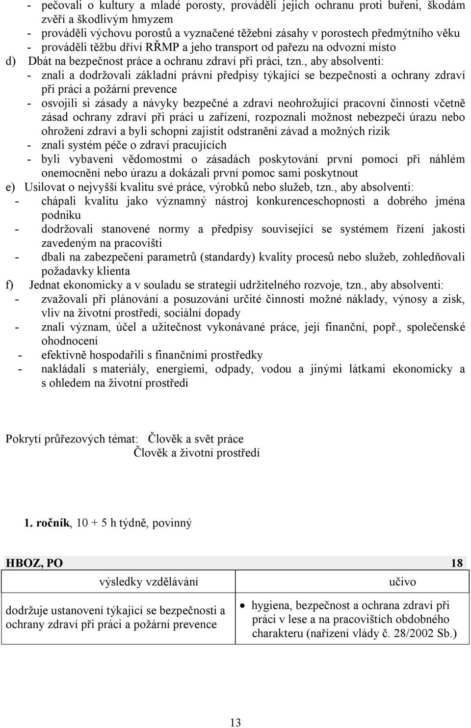 , aby absolventi: - znali a dodržovali základní právní předpisy týkající se bezpečnosti a ochrany zdraví při práci a požární prevence - osvojili si zásady a návyky bezpečné a zdraví neohrožující