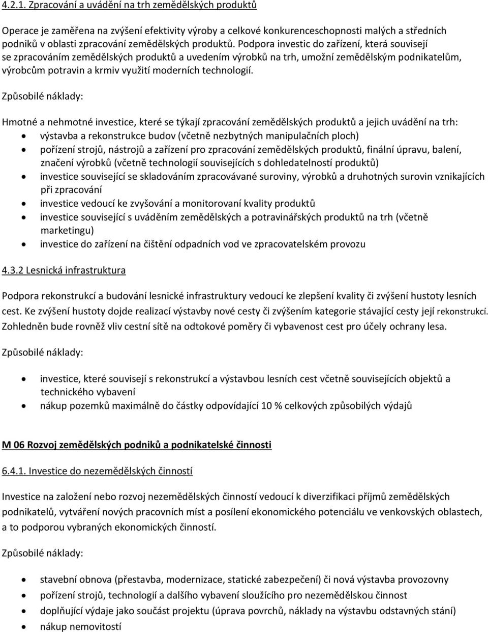 Podpora investic do zařízení, která souvisejí se zpracováním zemědělských produktů a uvedením výrobků na trh, umožní zemědělským podnikatelům, výrobcům potravin a krmiv využití moderních technologií.