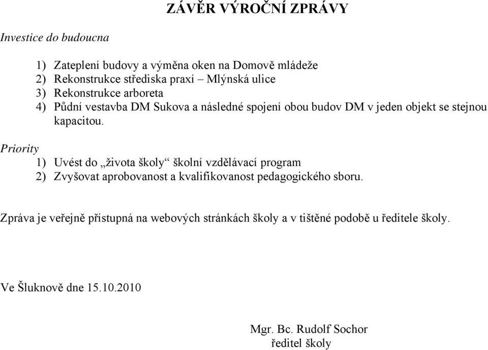 Priority 1) Uvést do života školy školní vzdělávací program 2) Zvyšovat aprobovanost a kvalifikovanost pedagogického sboru.