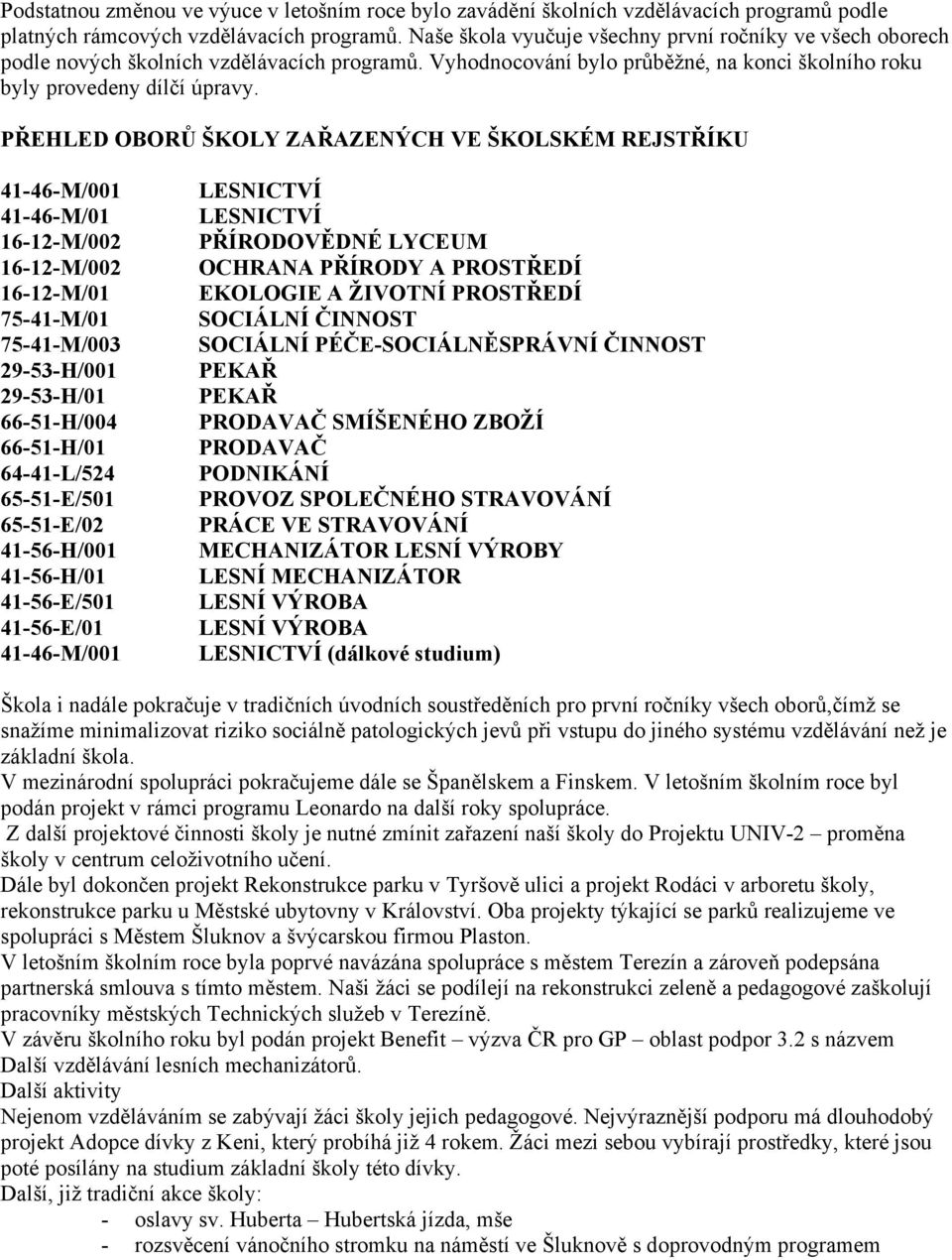 PŘEHLED OBORŮ ŠKOLY ZAŘAZENÝCH VE ŠKOLSKÉM REJSTŘÍKU 41-46-M/001 41-46-M/01 16-12-M/002 16-12-M/002 16-12-M/01 75-41-M/01 75-41-M/003 29-53-H/001 29-53-H/01 66-51-H/004 66-51-H/01 64-41-L/524