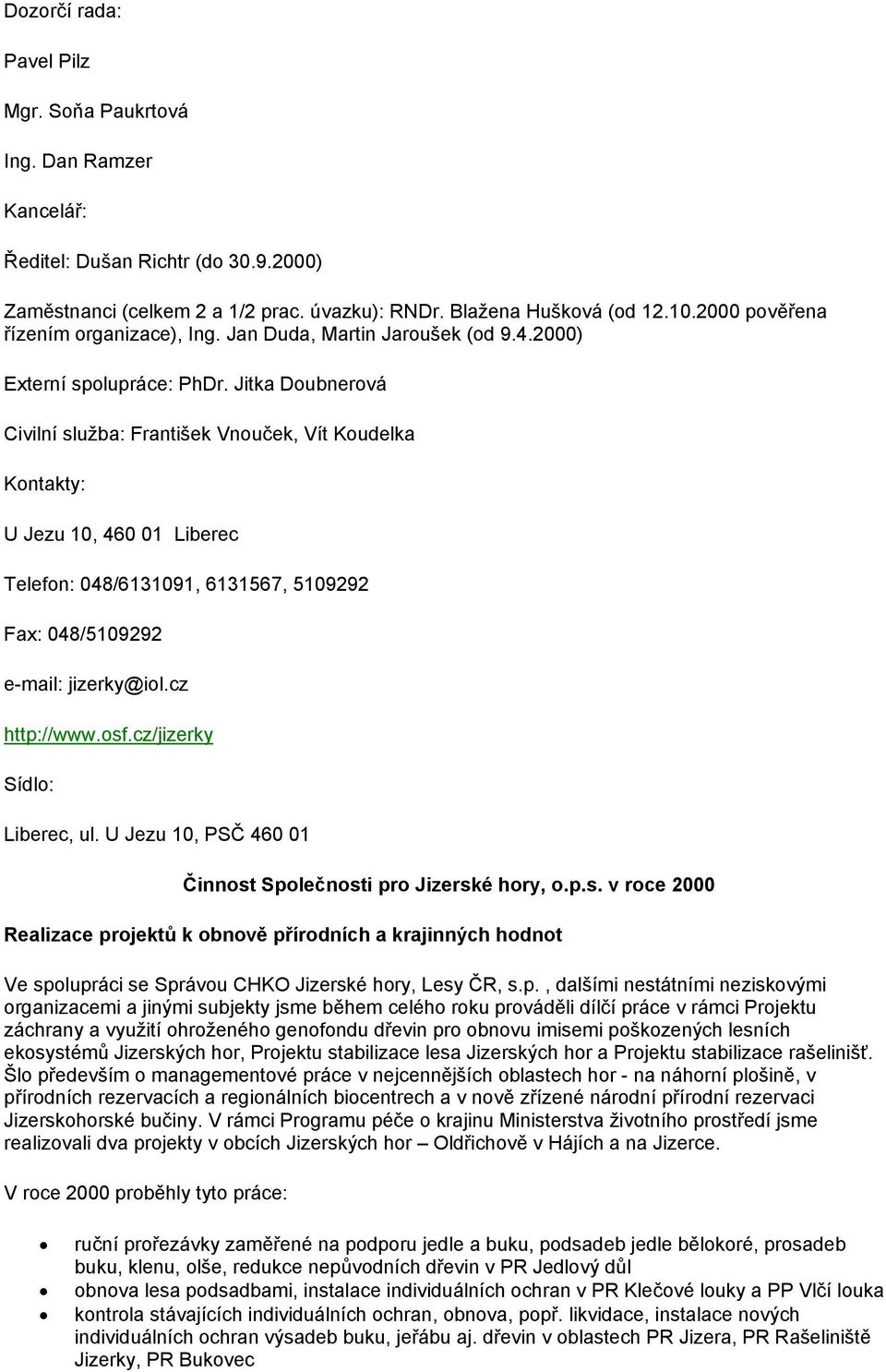 Jitka Doubnerová Civilní služba: František Vnouček, Vít Koudelka Kontakty: U Jezu 10, 460 01 Liberec Telefon: 048/6131091, 6131567, 5109292 Fax: 048/5109292 e-mail: jizerky@iol.cz http://www.osf.